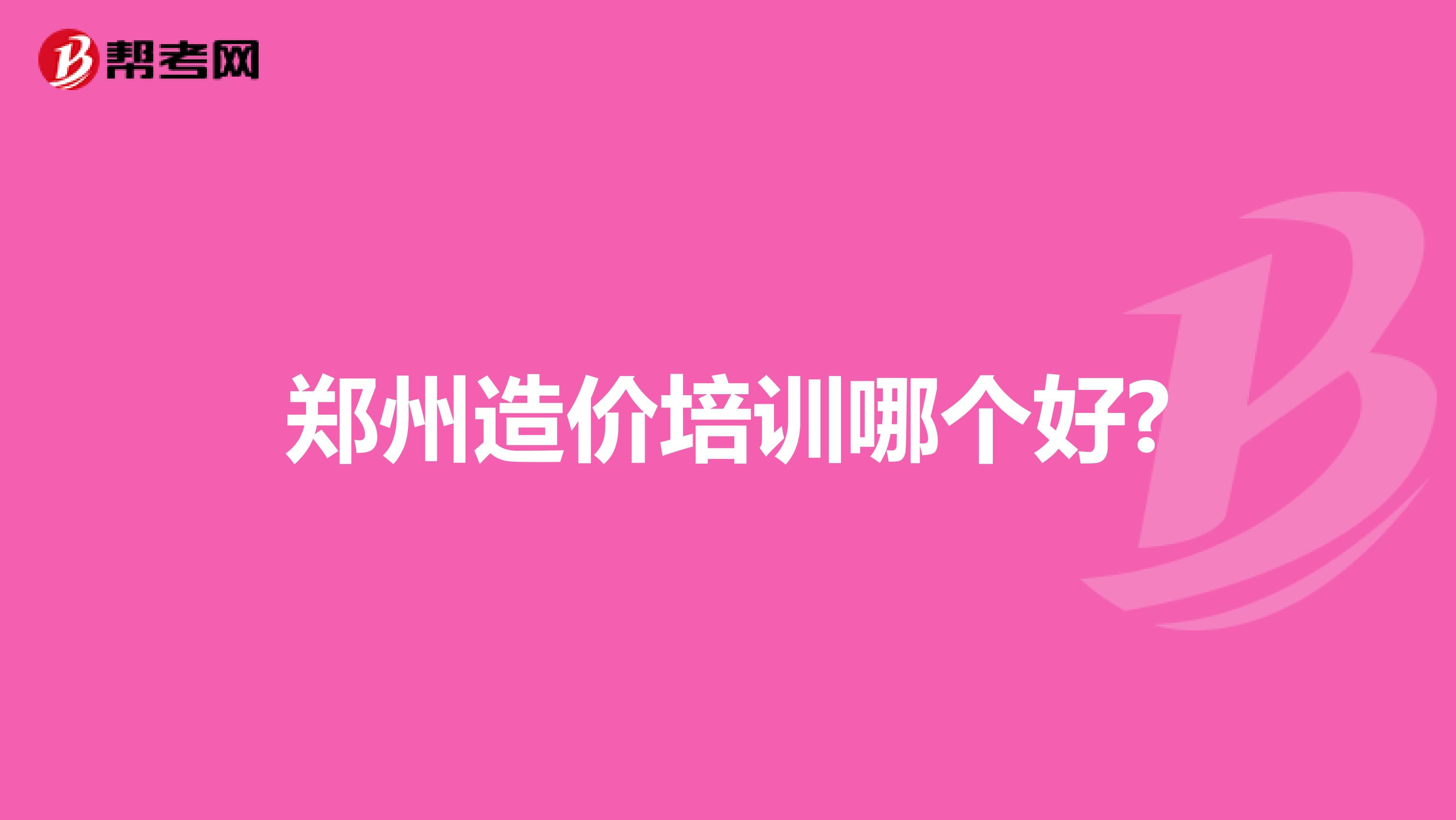 郑州造价培训哪个好?