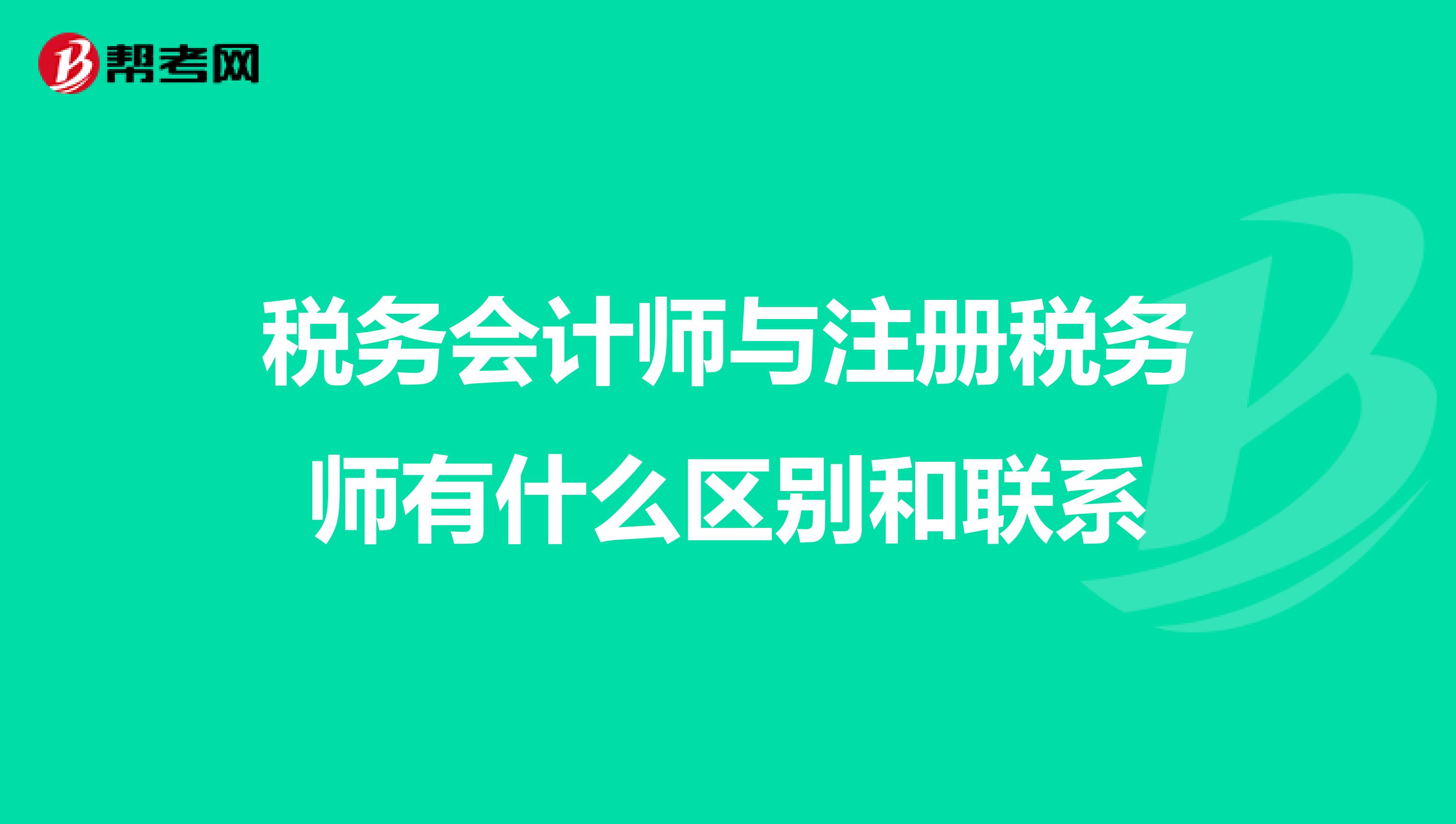 稅務會計師與注冊稅務師有什么區別和聯系