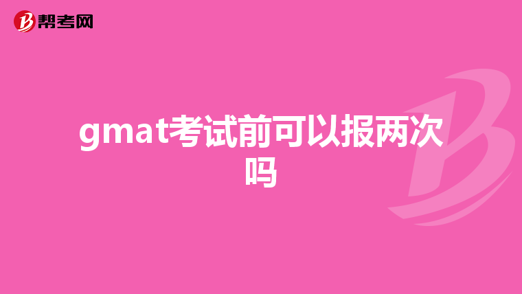 gmat考试前可以报两次吗