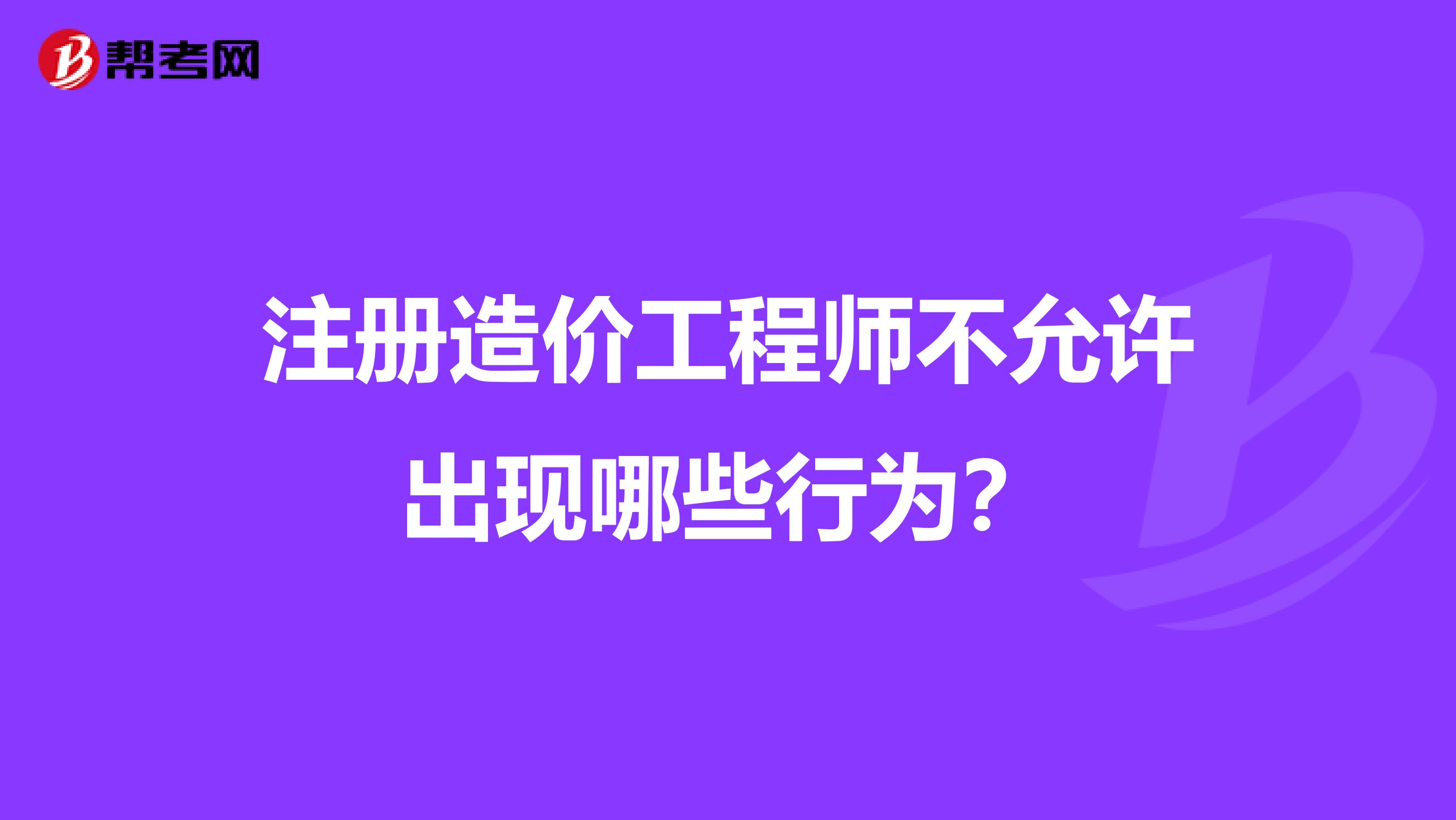 注册造价工程师不允许出现哪些行为？