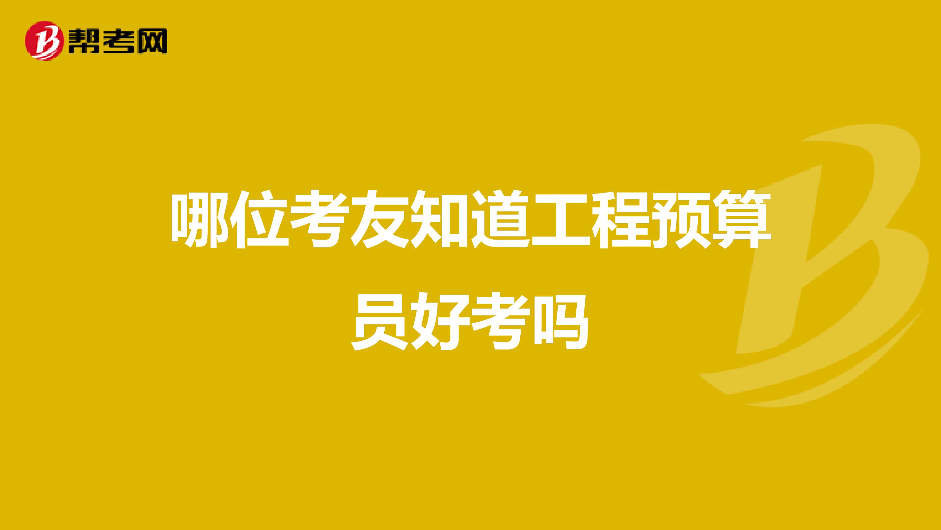 哪位考友知道工程預算員好考嗎