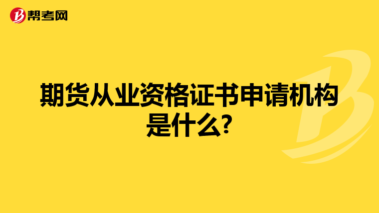 期货从业资格证书申请机构是什么?