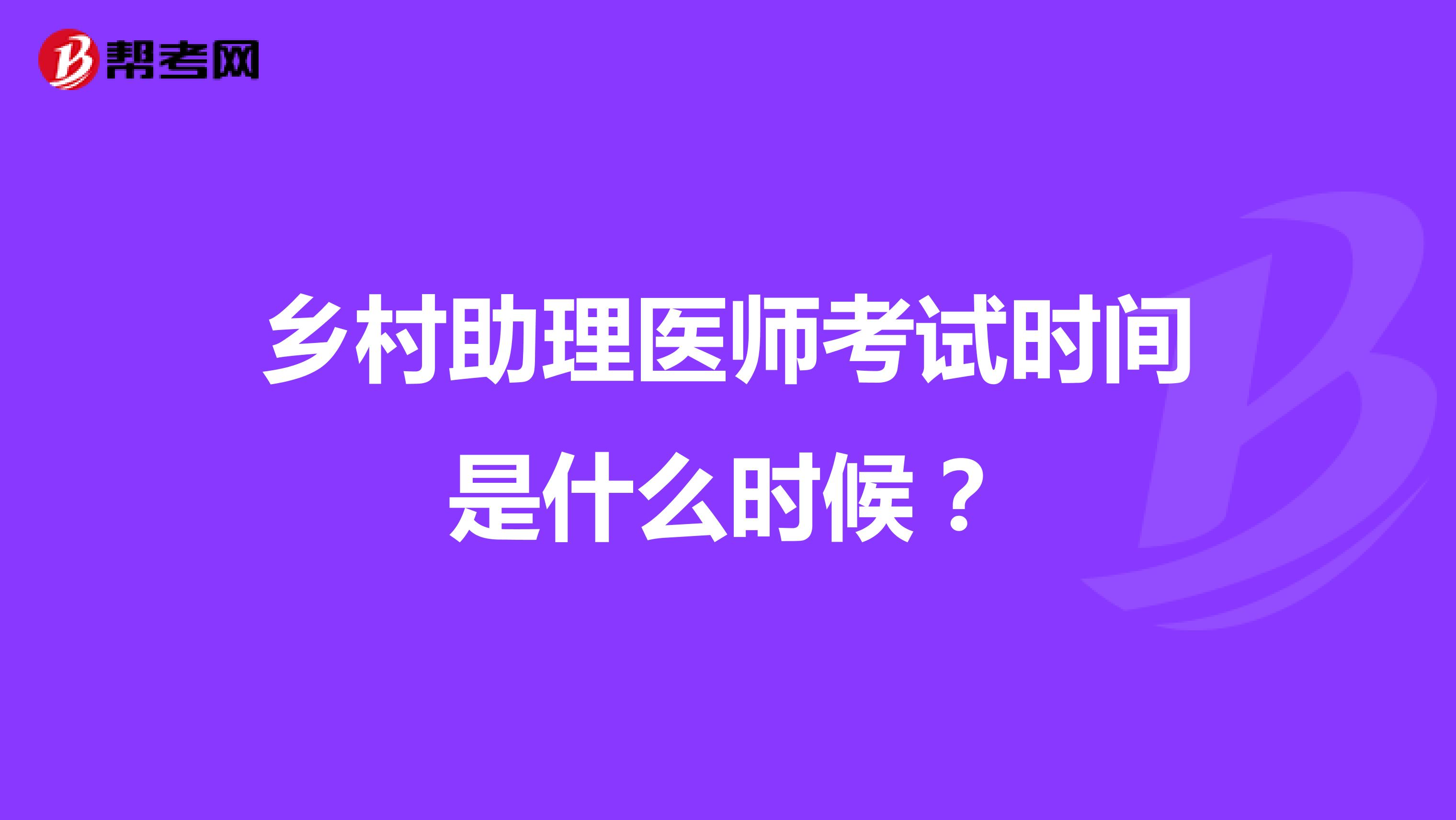 乡村助理医师考试时间是什么时候?