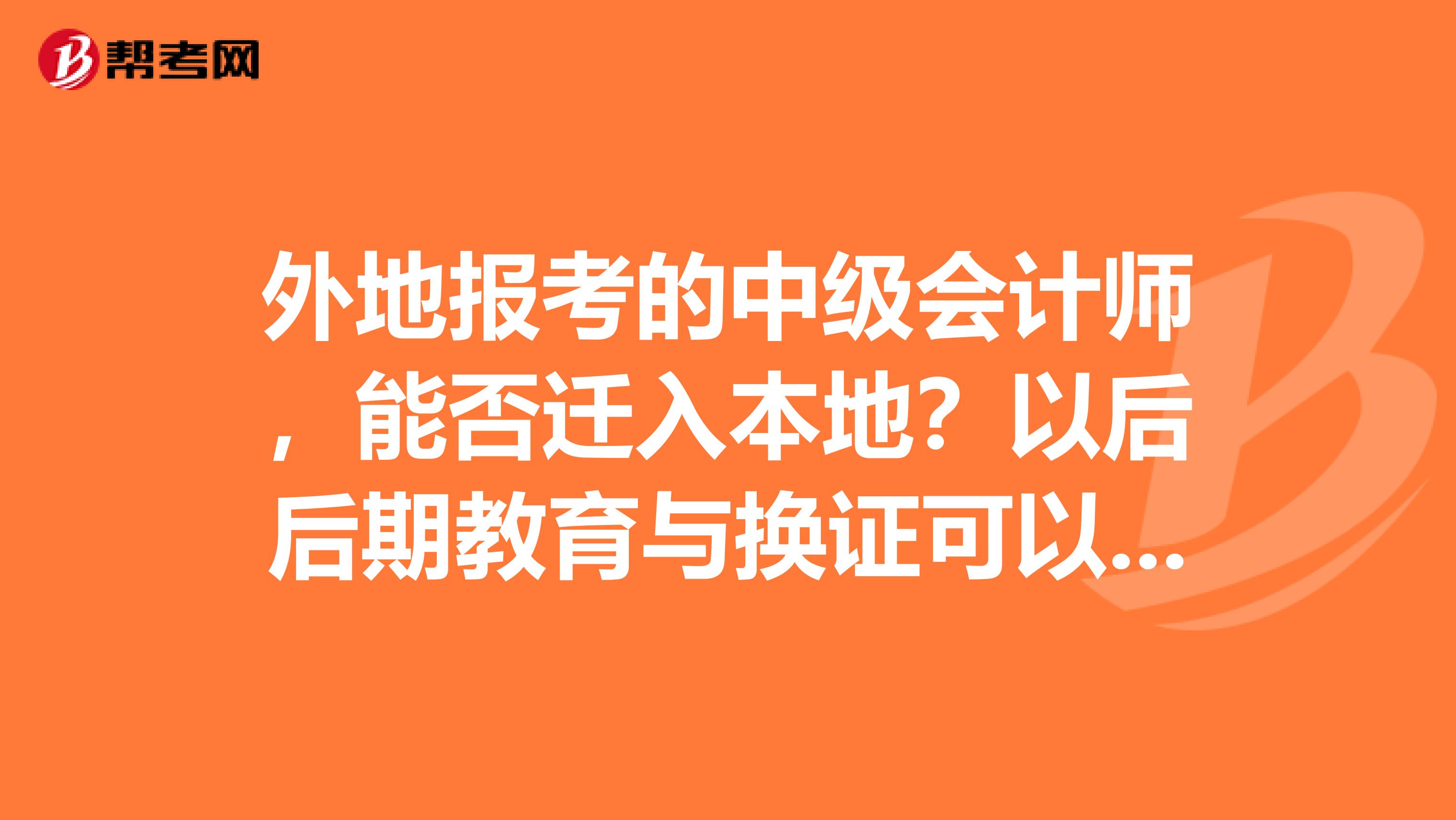 外地报考的中级会计师，能否迁入本地？以后后期教育与换证可以在本地办理吗？