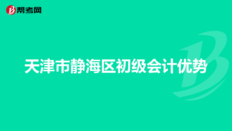 天津市静海区初级会计优势