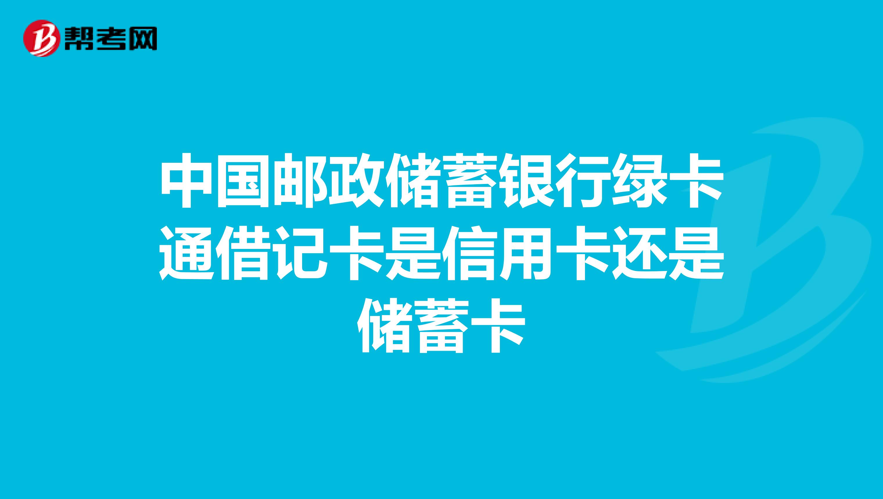 中国邮政储蓄银行绿卡通借记卡是信用卡还是储蓄卡