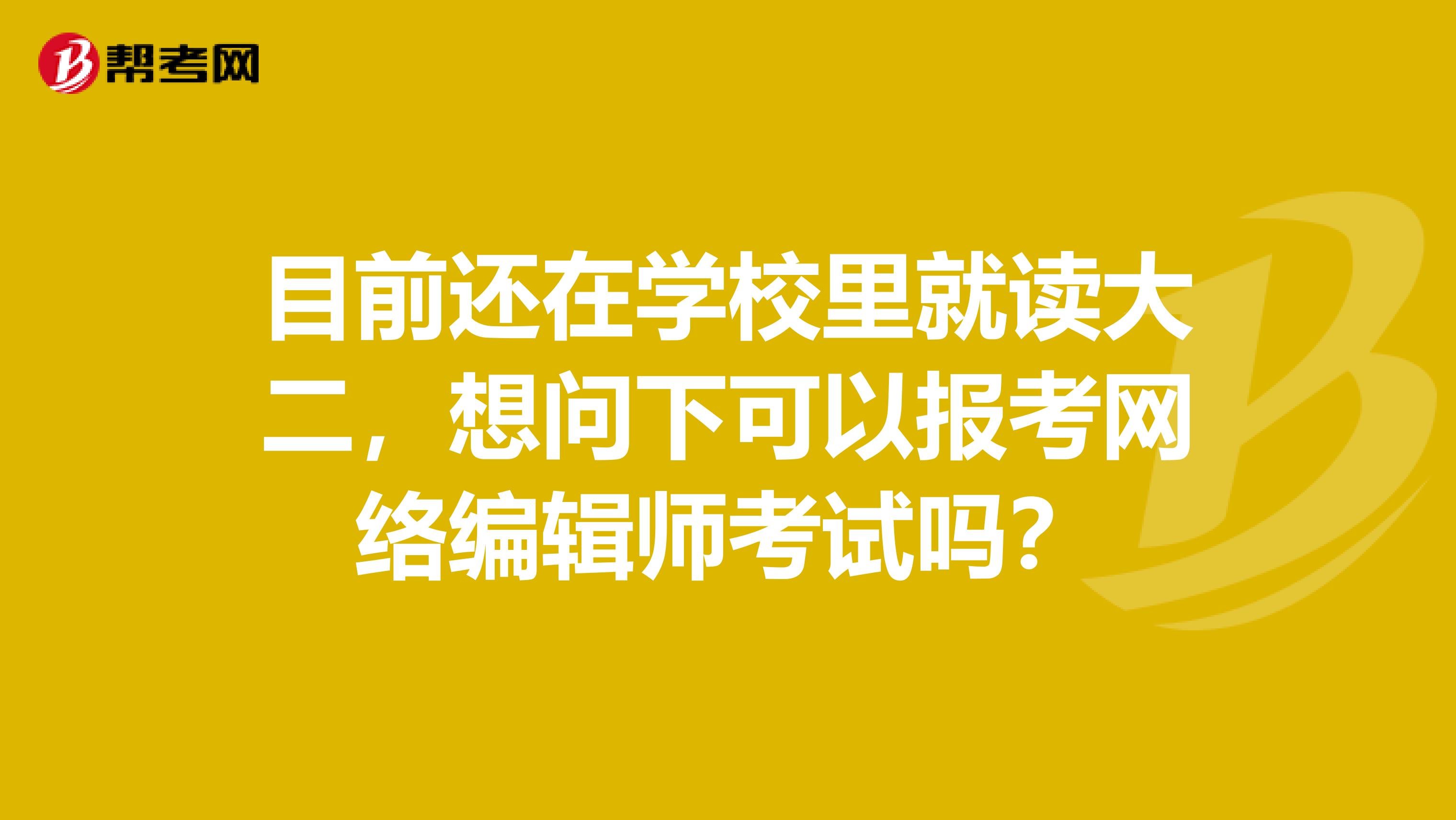 目前还在学校里就读大二，想问下可以报考网络编辑师考试吗？