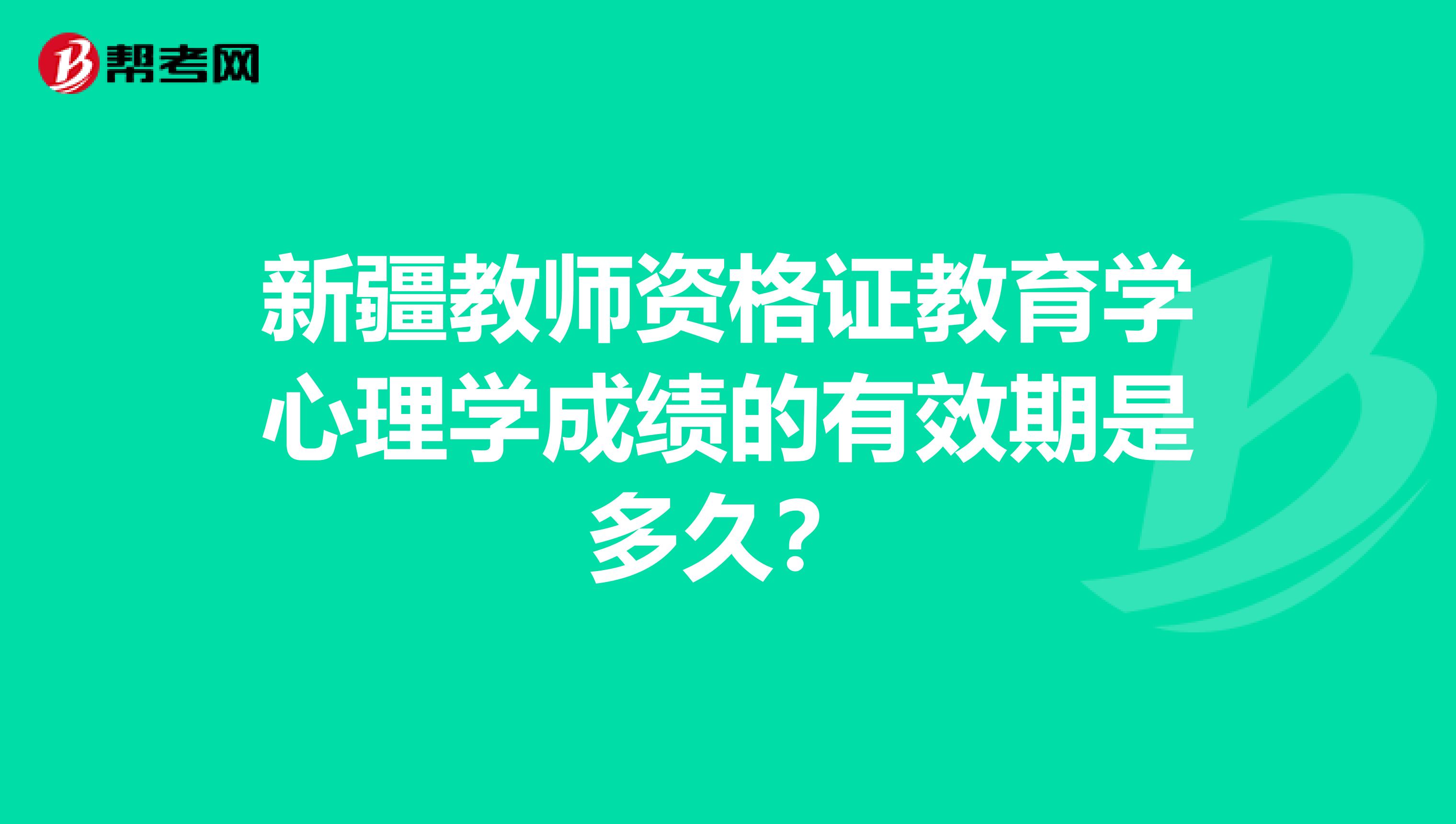 新疆教师资格证教育学心理学成绩的有效期是多久?
