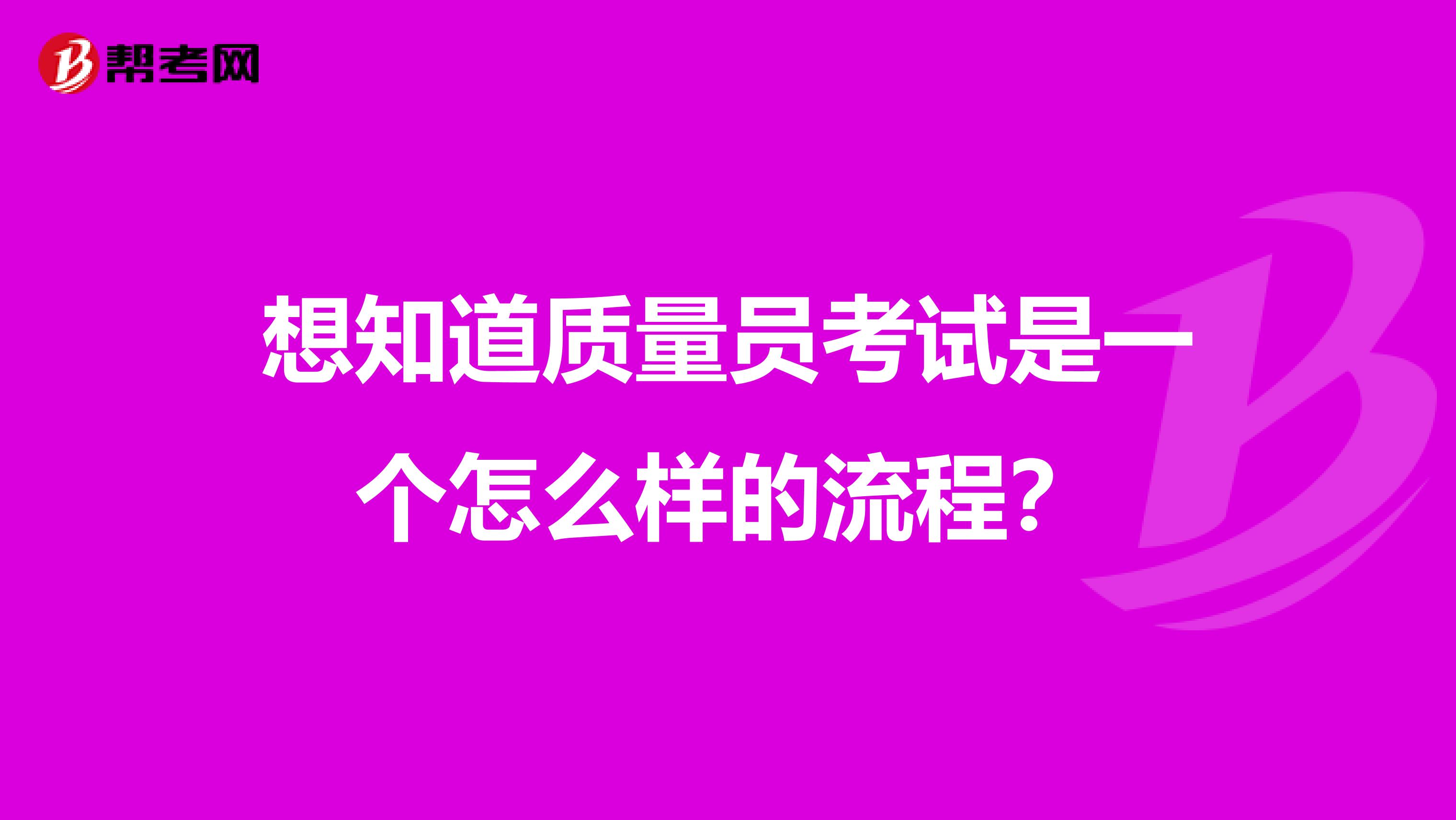 想知道质量员考试是一个怎么样的流程？