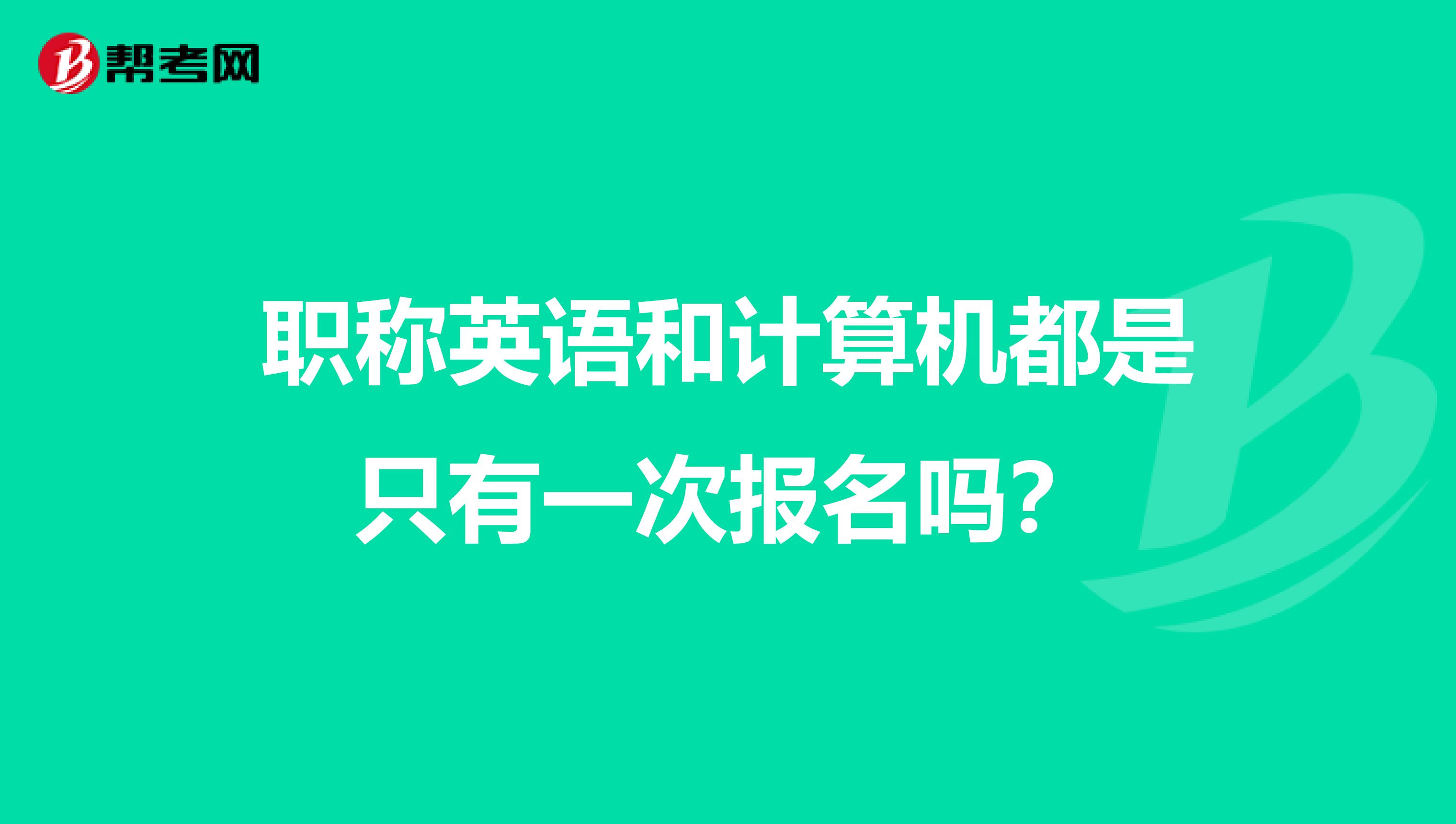 职称英语和计算机都是只有一次报名吗?