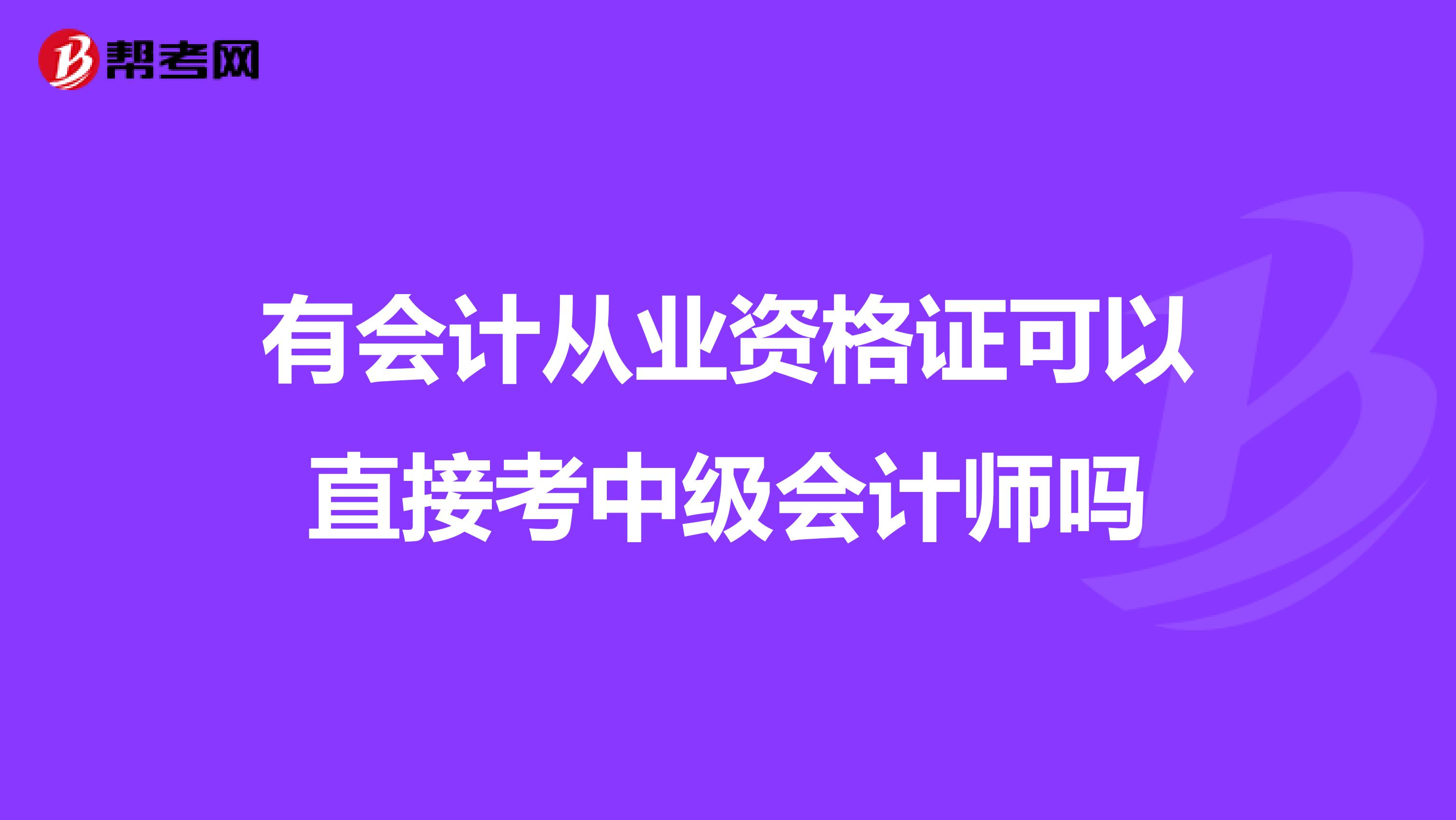 有会计从业资格证可以直接考中级会计师吗