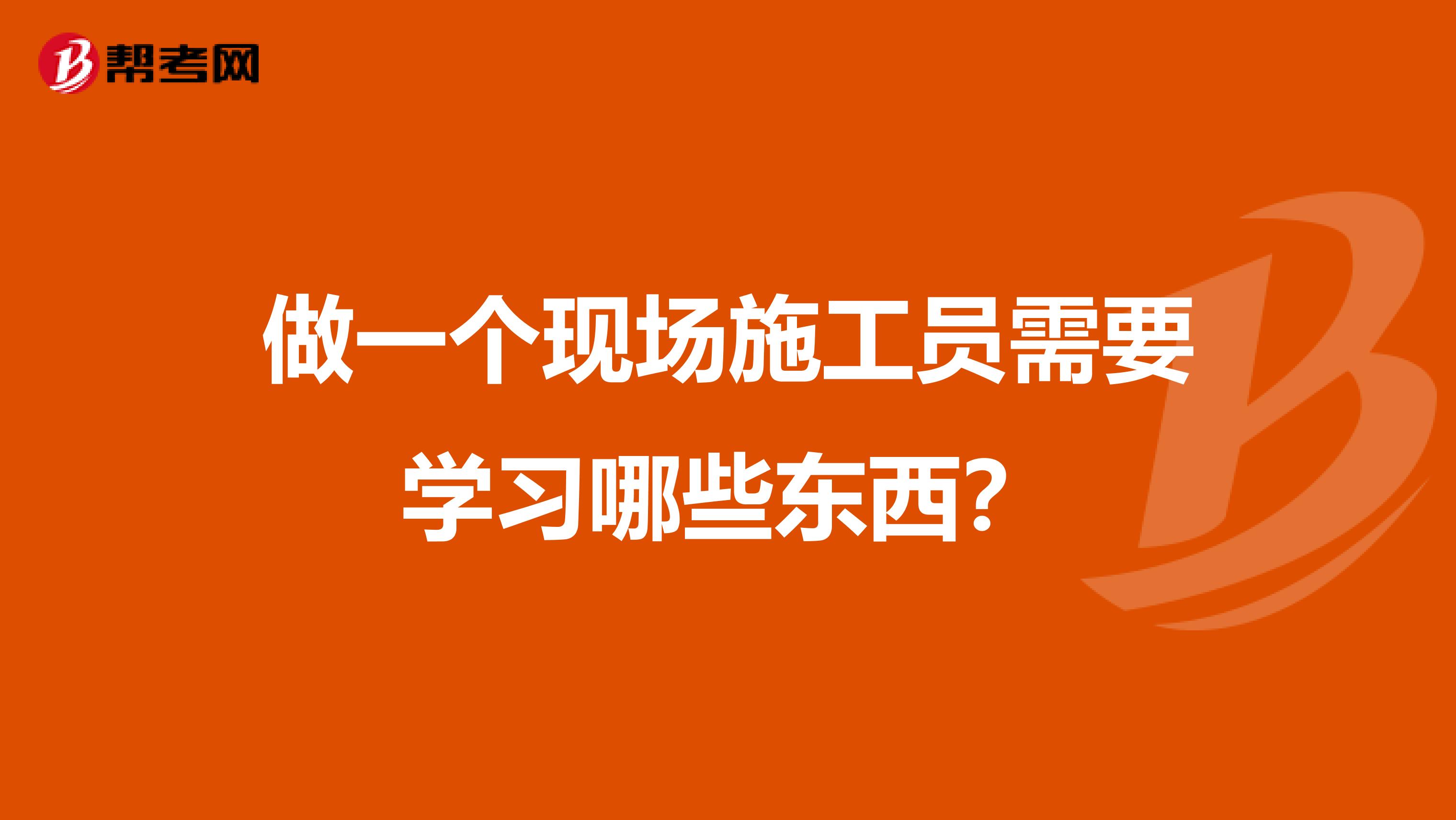 做一个现场施工员需要学习哪些东西？