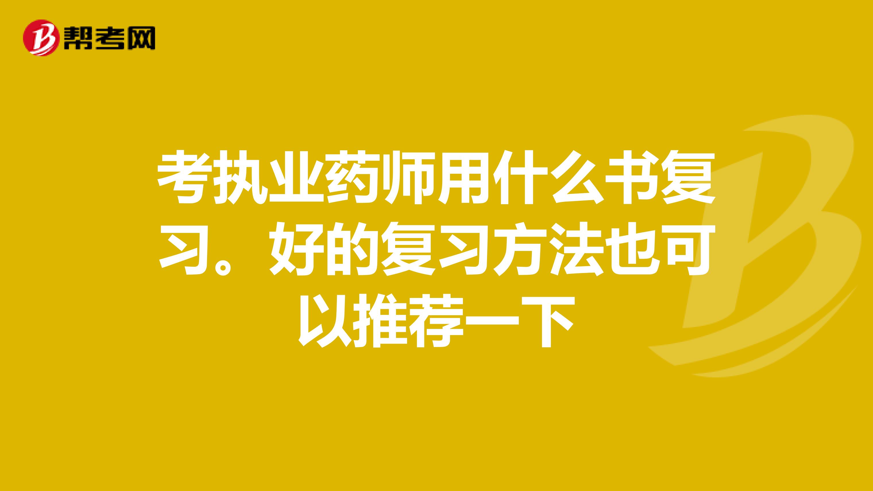 考执业药师用什么书复习。好的复习方法也可以推荐一下