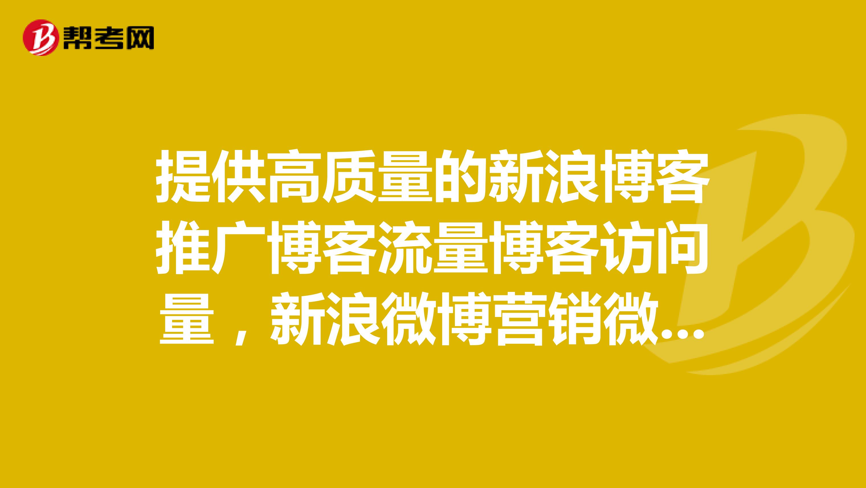 提供高质量的新浪博客推广博客流量博客访问量，新浪微博营销微博加粉丝微博转发微博评论等网络