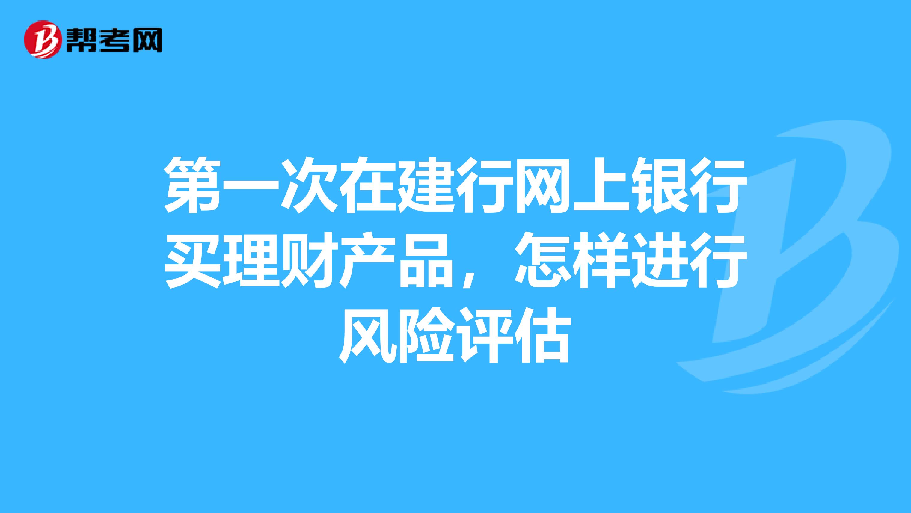 第一次在建行网上银行买理财产品,怎样进行风险评估