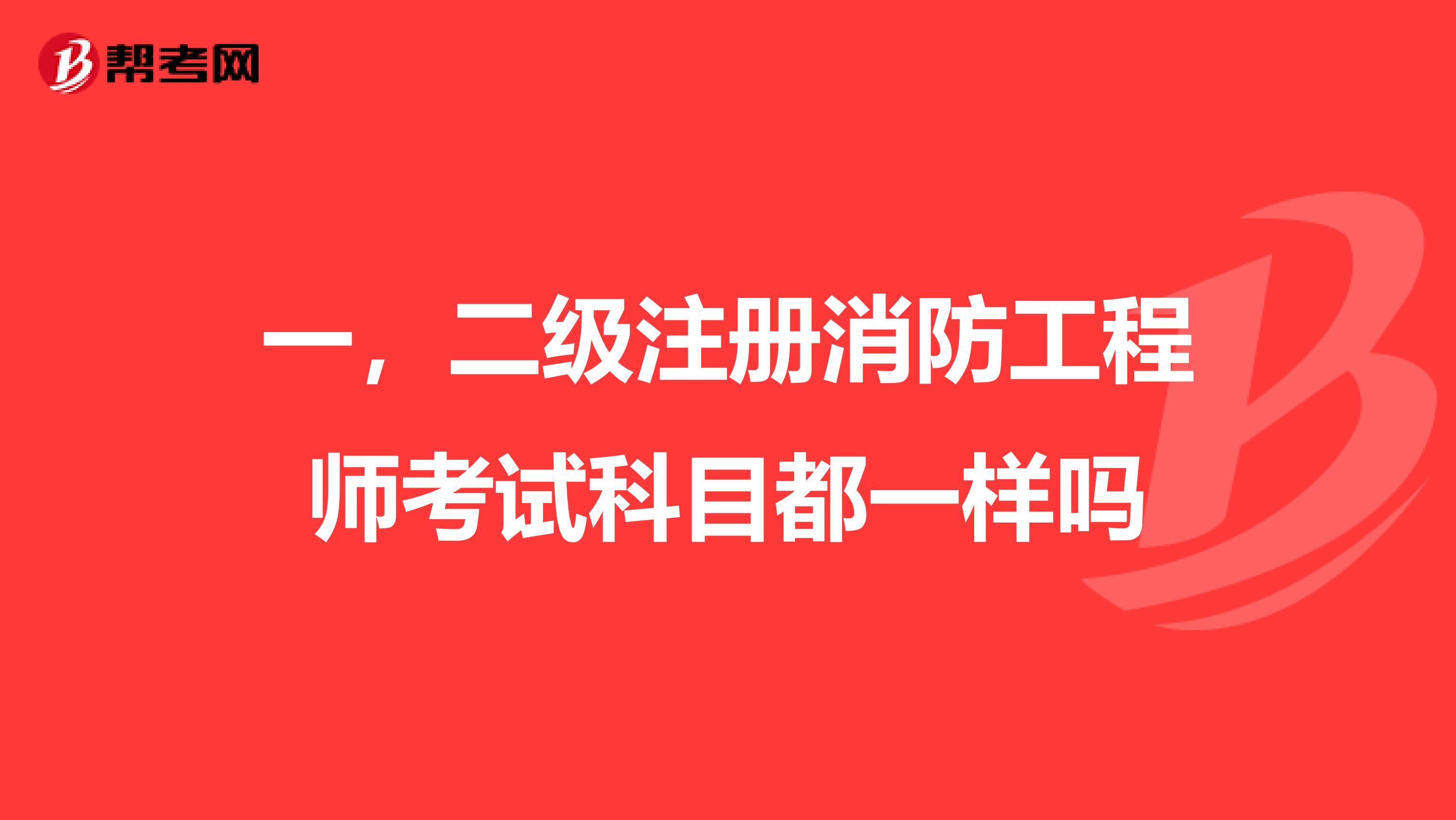 一，二級(jí)注冊(cè)消防工程師考試科目都一樣嗎