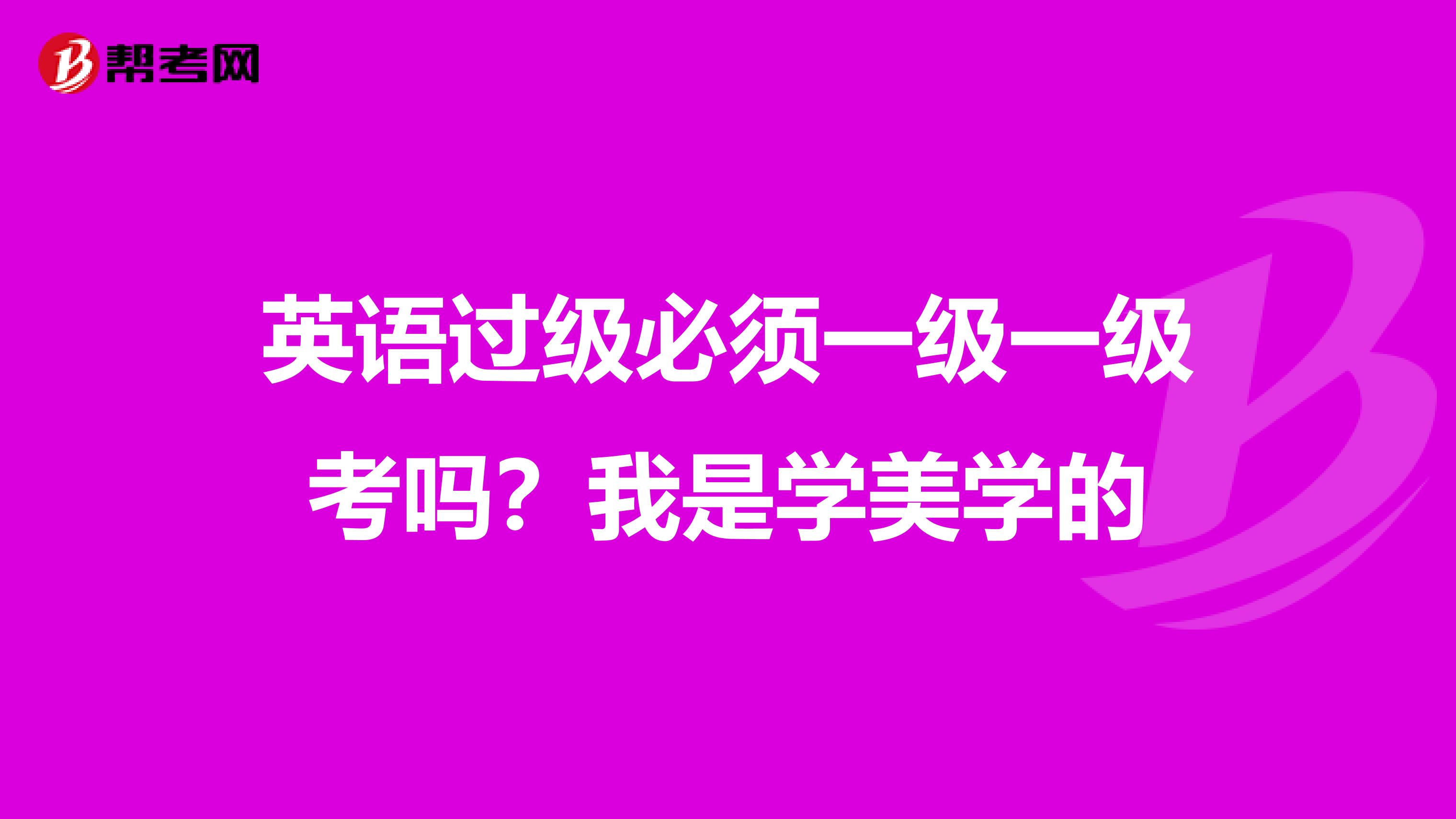 英语过级必须一级一级考吗?我是学美学的