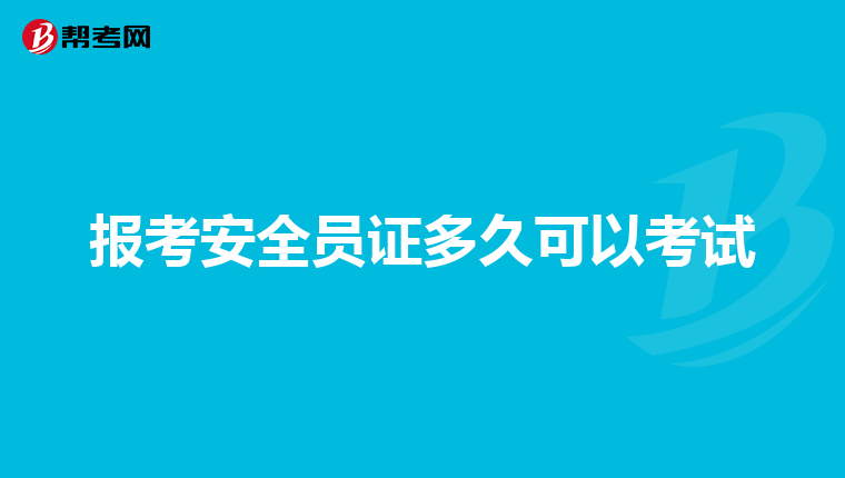 报考安全员证多久可以考试
