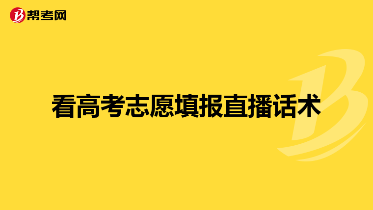 看高考志愿填报直播话术