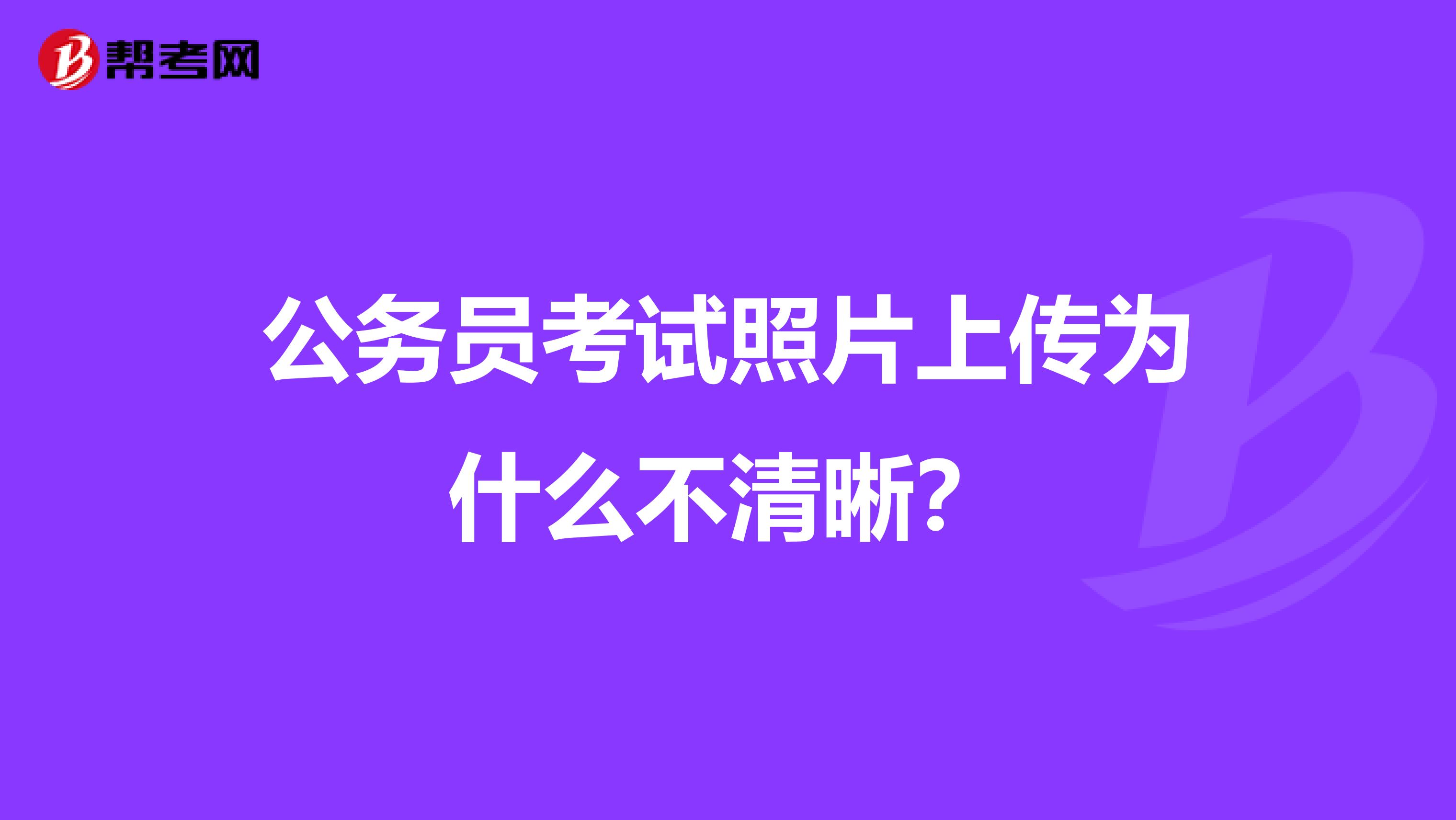 公务员考试照片上传为什么不清晰?