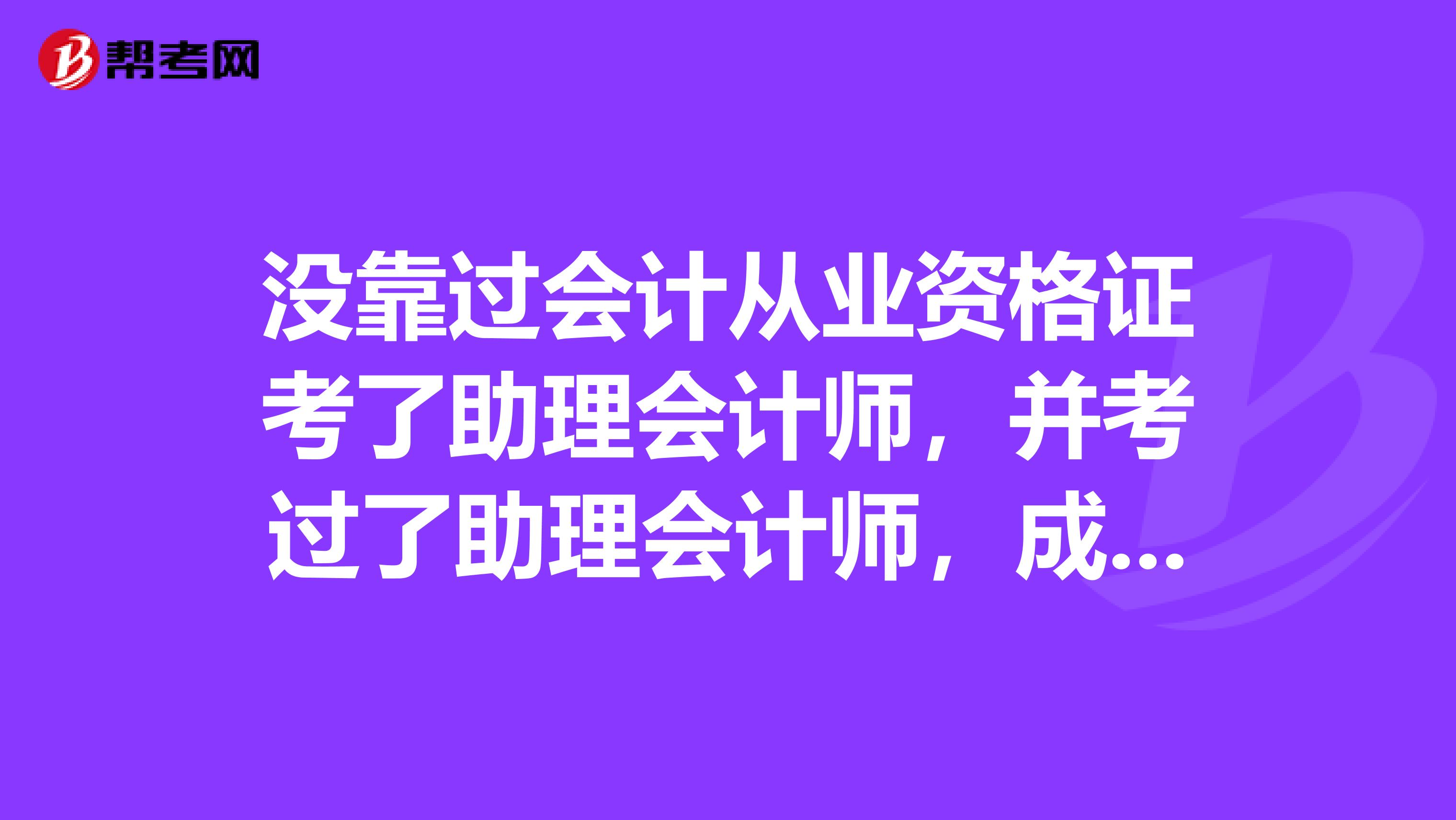 没靠过会计从业资格证考了助理会计师,并考过了助理会计师,成绩保留多长时间。