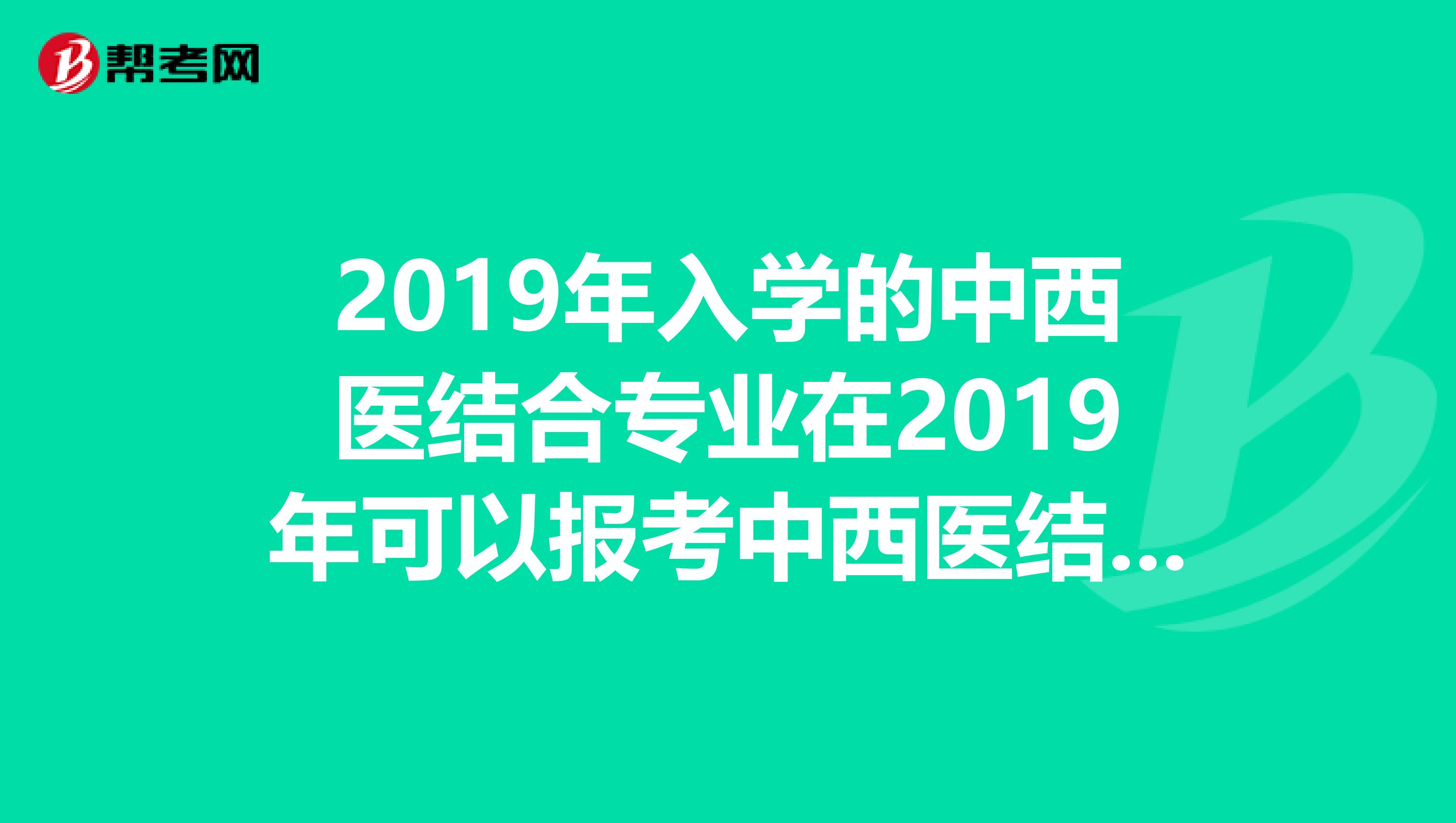 2019年入学的中西医结合专业在2019年可以报考中西医结合执业助理医师资格考试