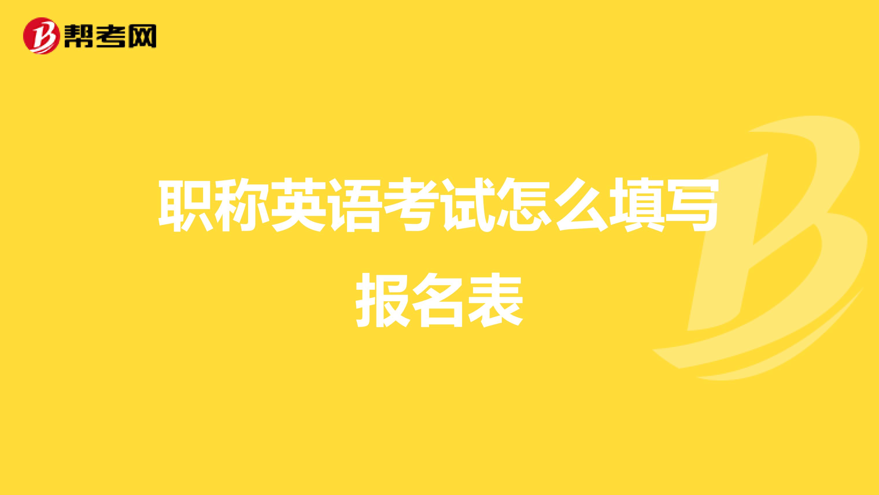 職稱英語考試怎么填寫報名表
