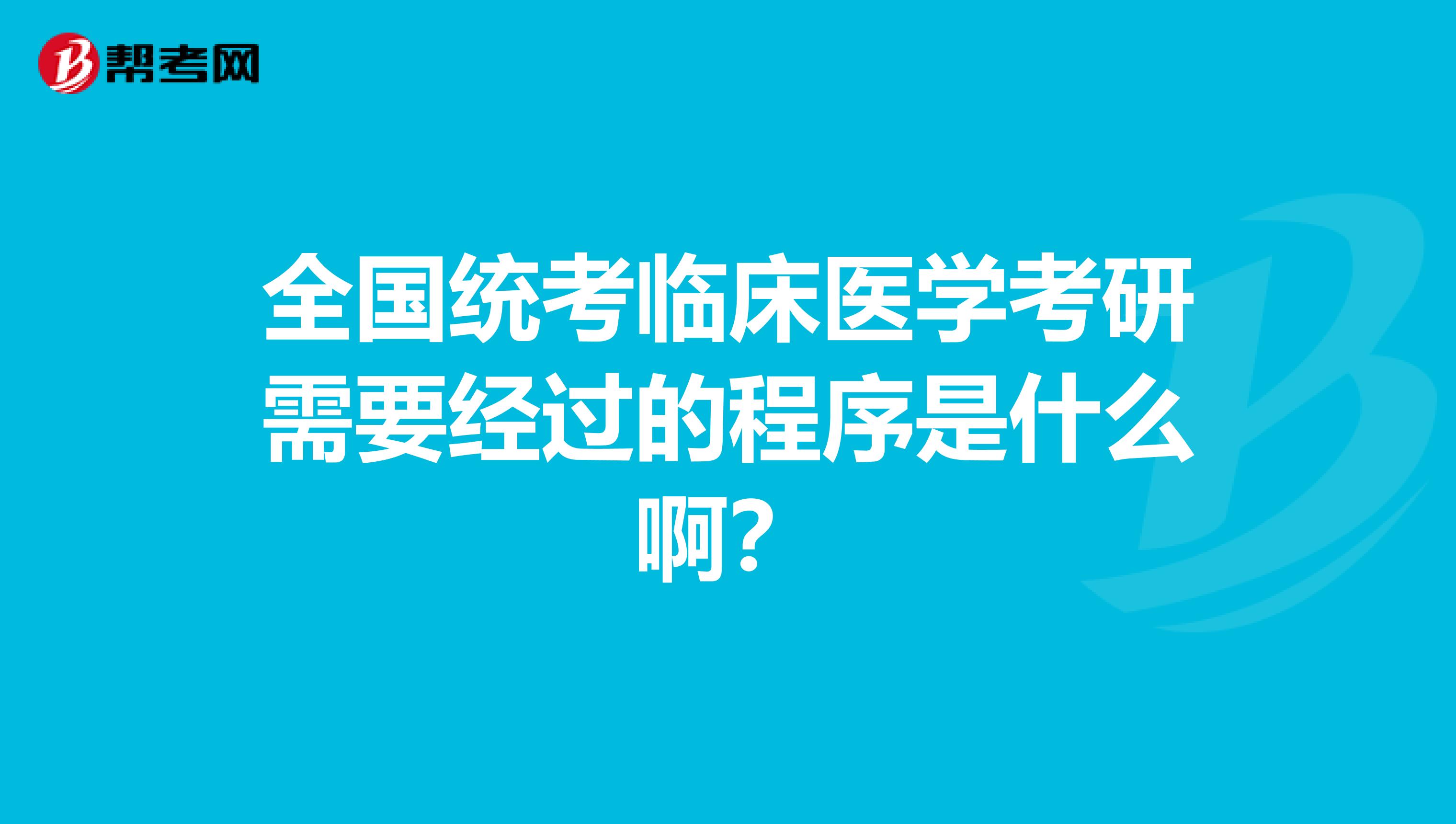 全國統考臨床醫學考研需要經過的程序是什么??？