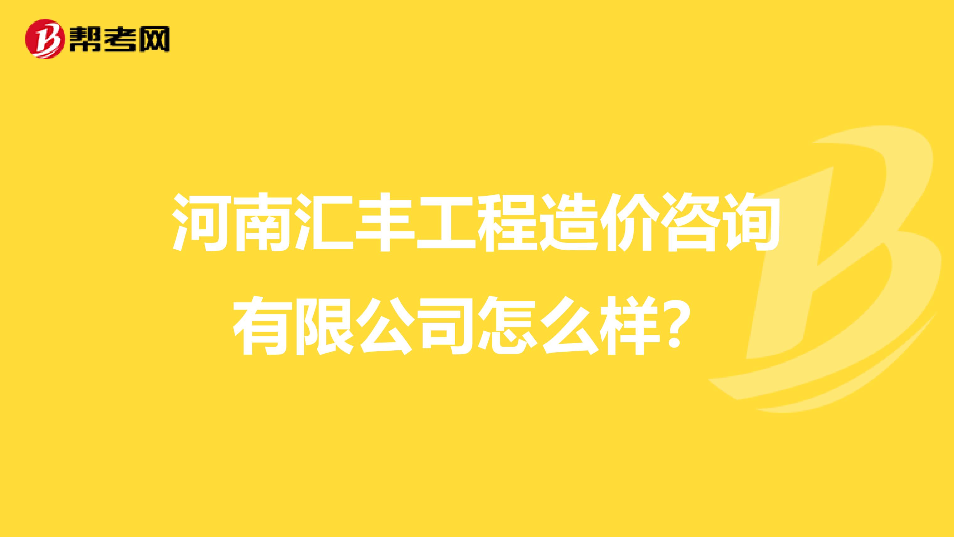河南汇丰工程造价咨询有限公司怎么样？