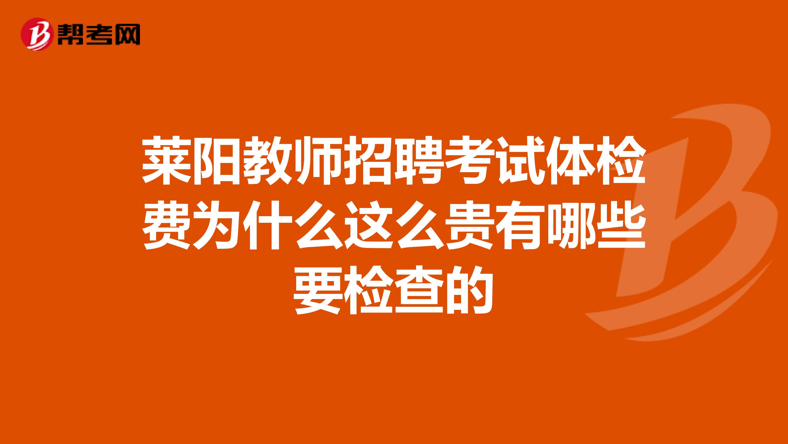 莱阳教师招聘考试体检费为什么这么贵有哪些要检查的