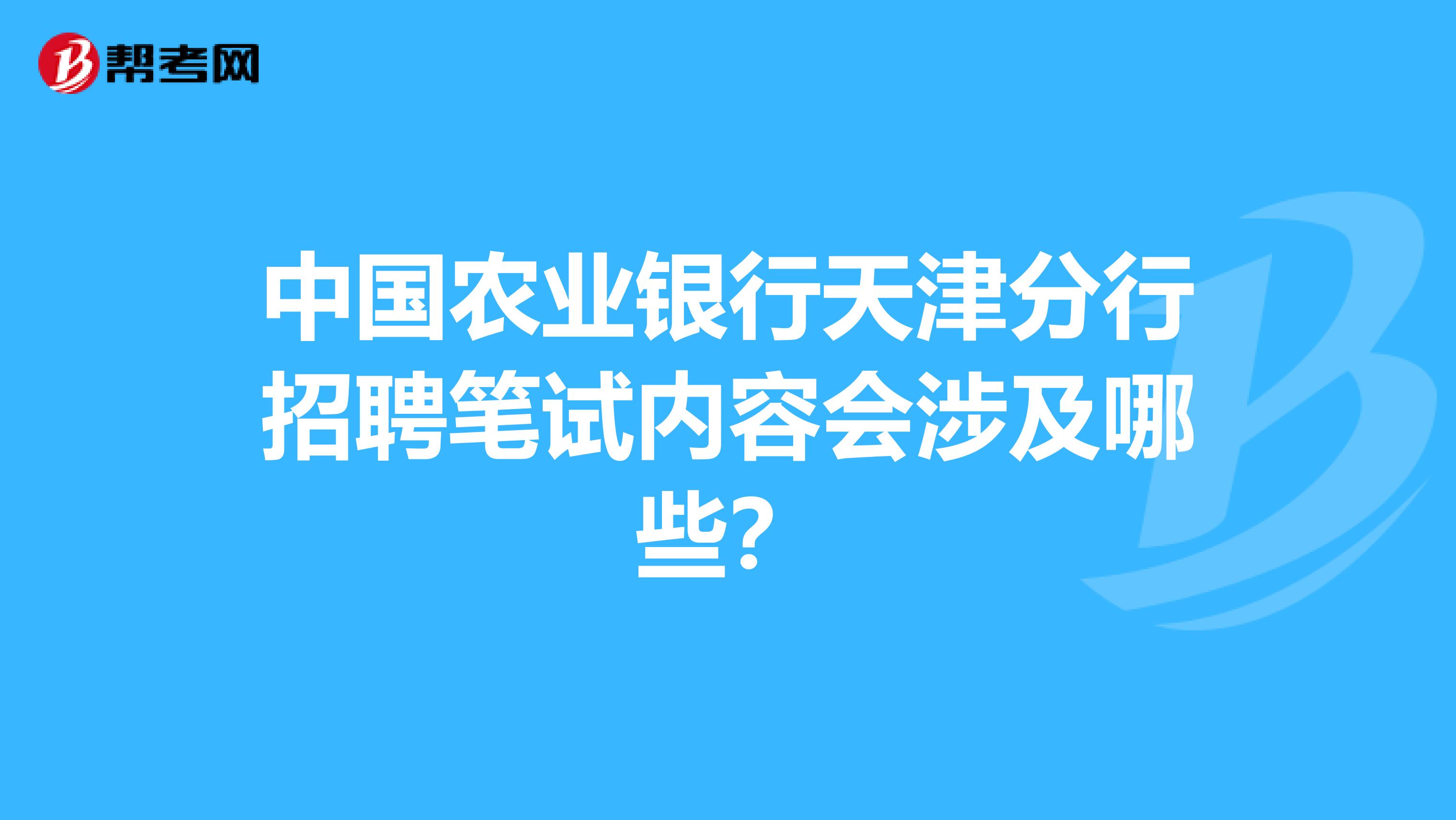 中国农业银行天津分行招聘笔试内容会涉及哪些?
