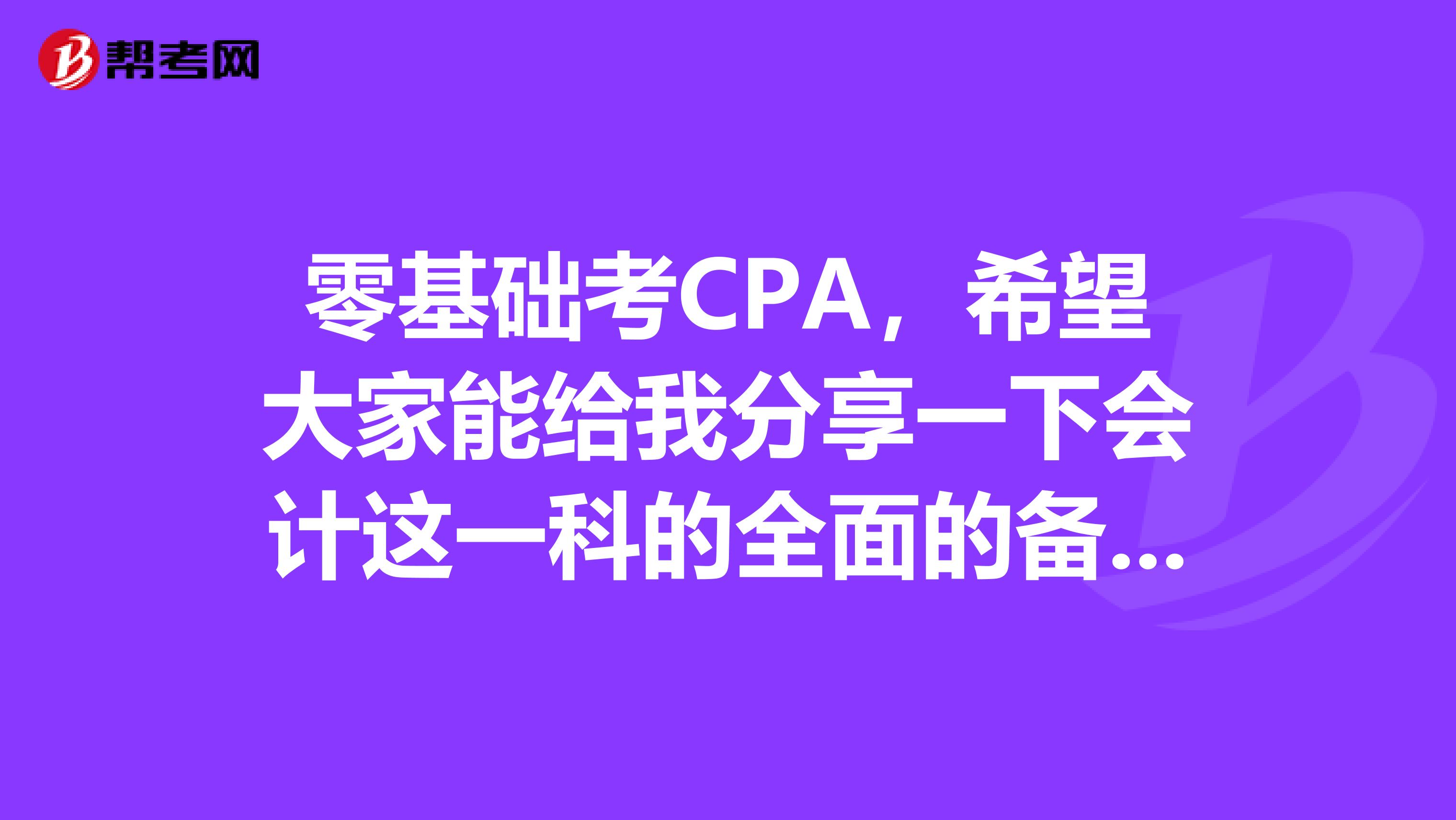 零基础考CPA，希望大家能给我分享一下会计这一科的全面的备考方法？谢谢了