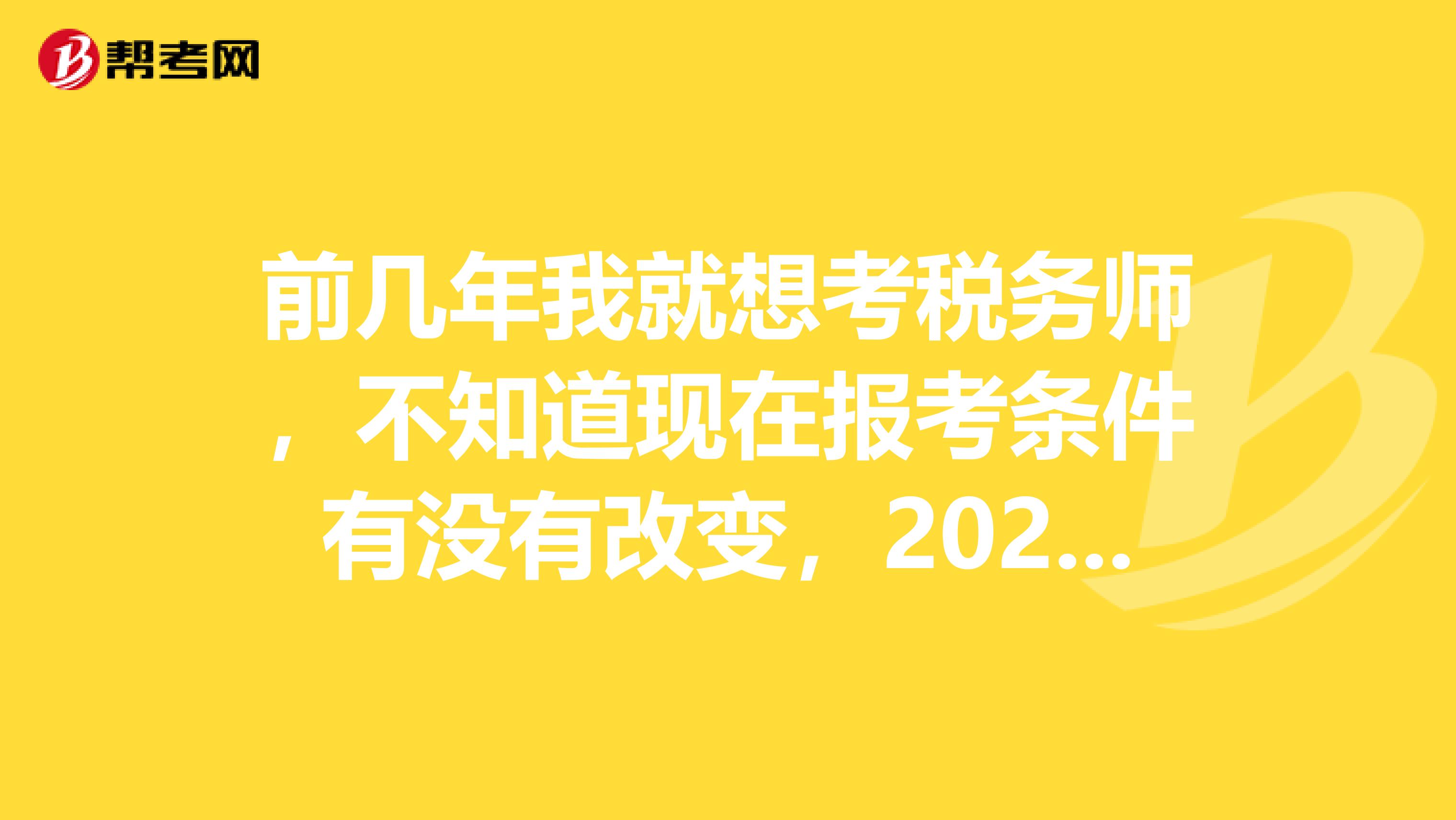 前几年我就想考税务师,不知道现在报考条件有没有改变,2020年税务师报考条件是什么