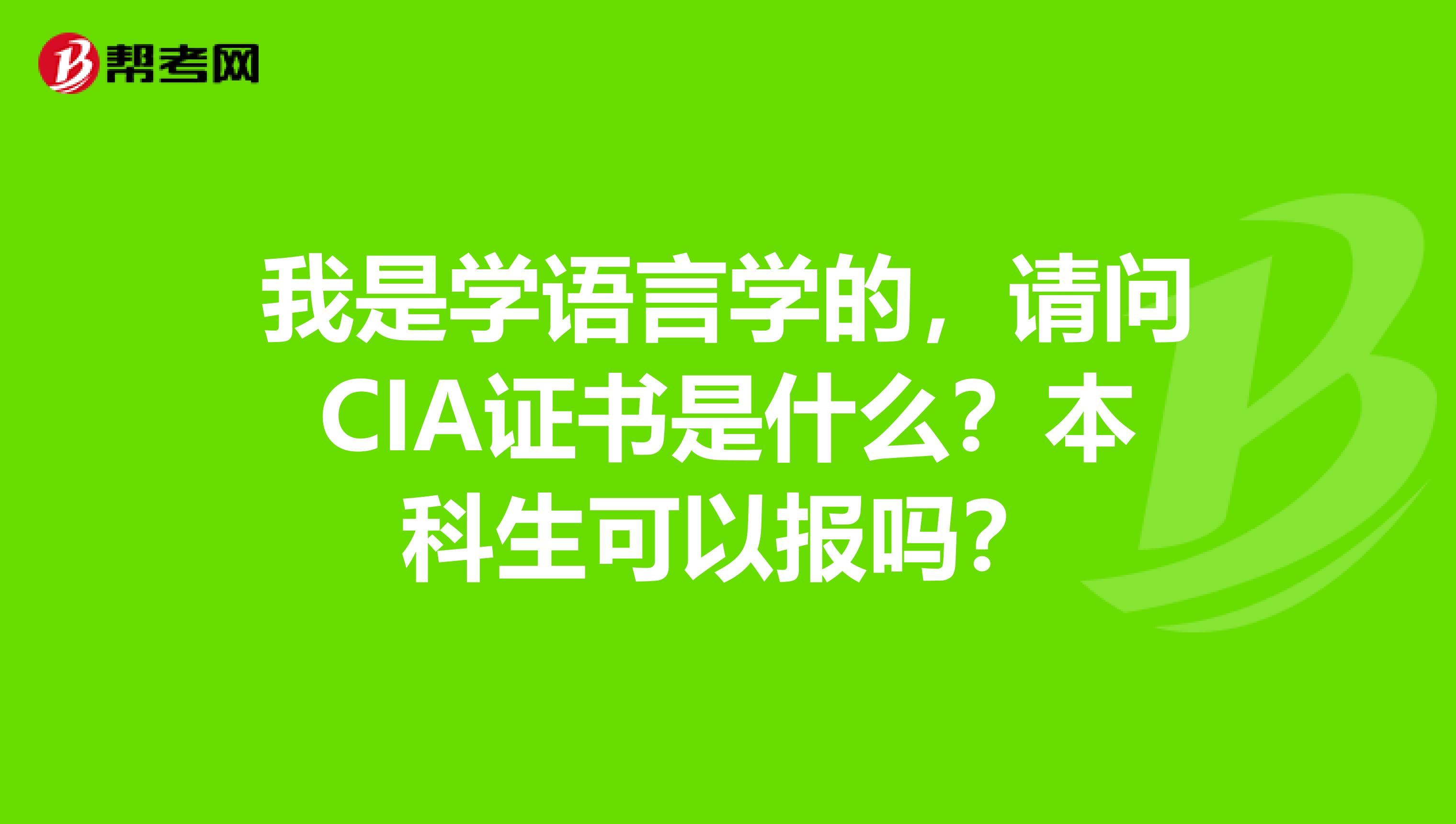 我是学语言学的,请问CIA证书是什么?本科生可以报吗?