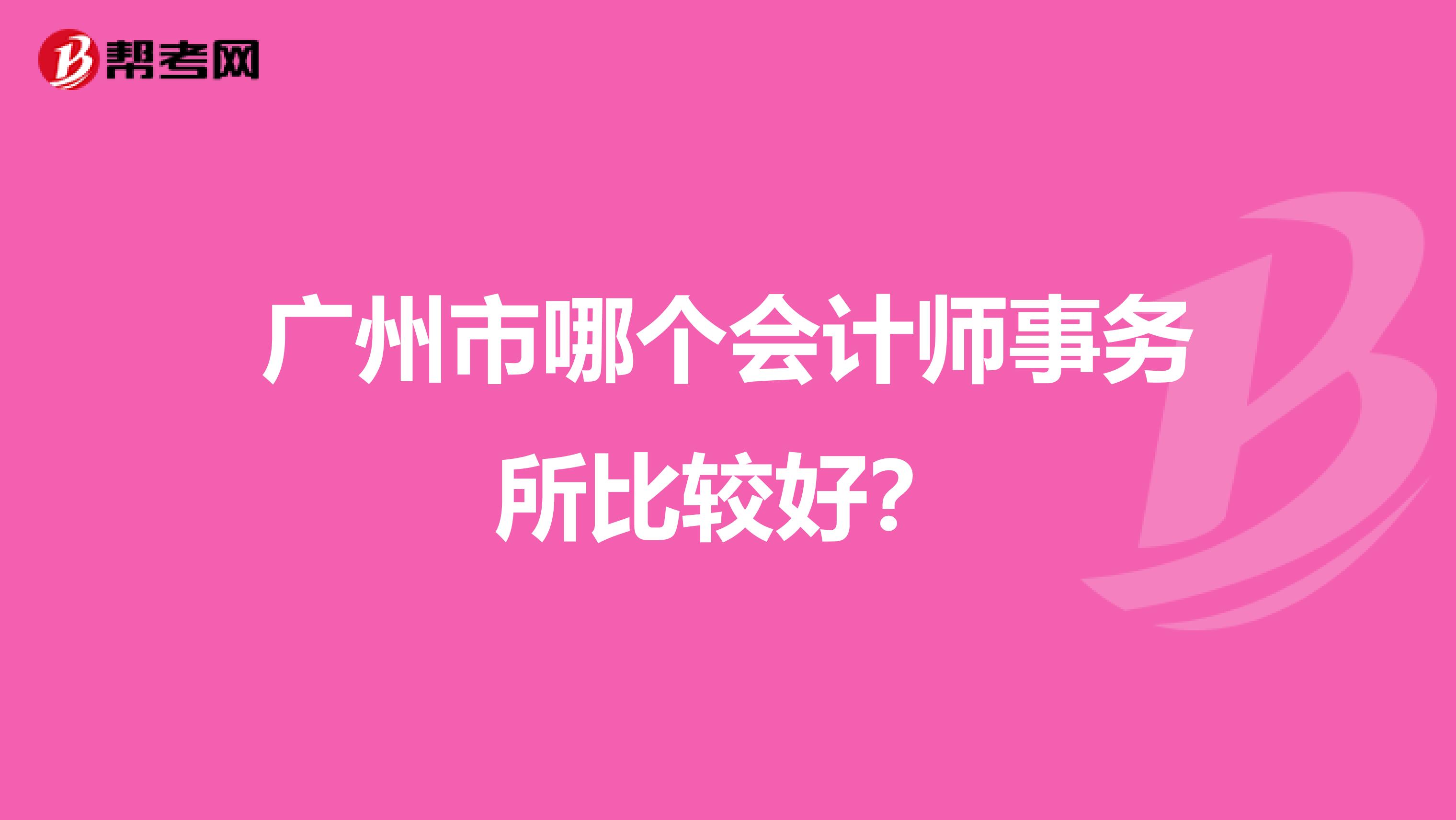 广州市哪个会计师事务所比较好？
