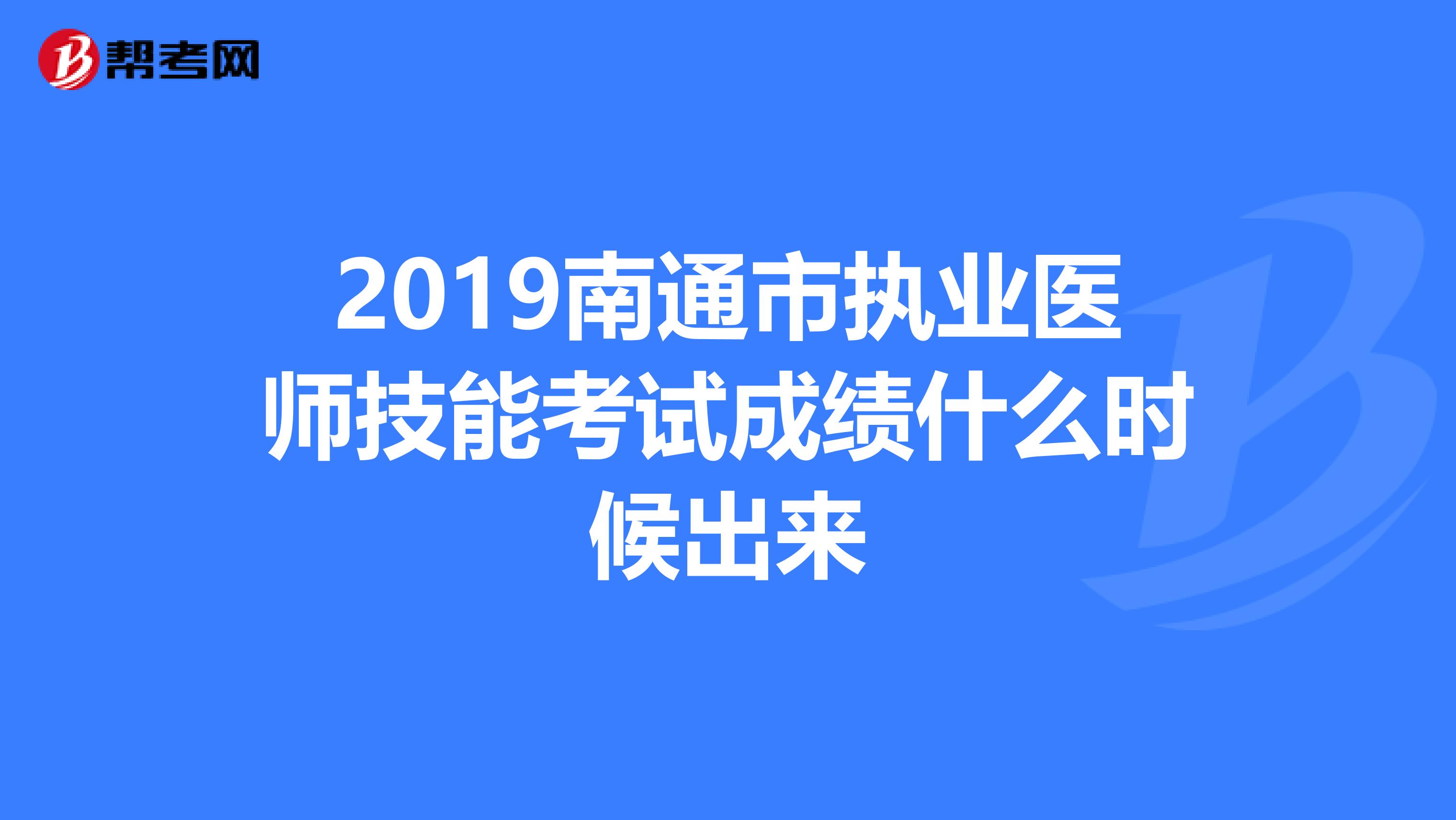 2019南通市执业医师技能考试成绩什么时候出来
