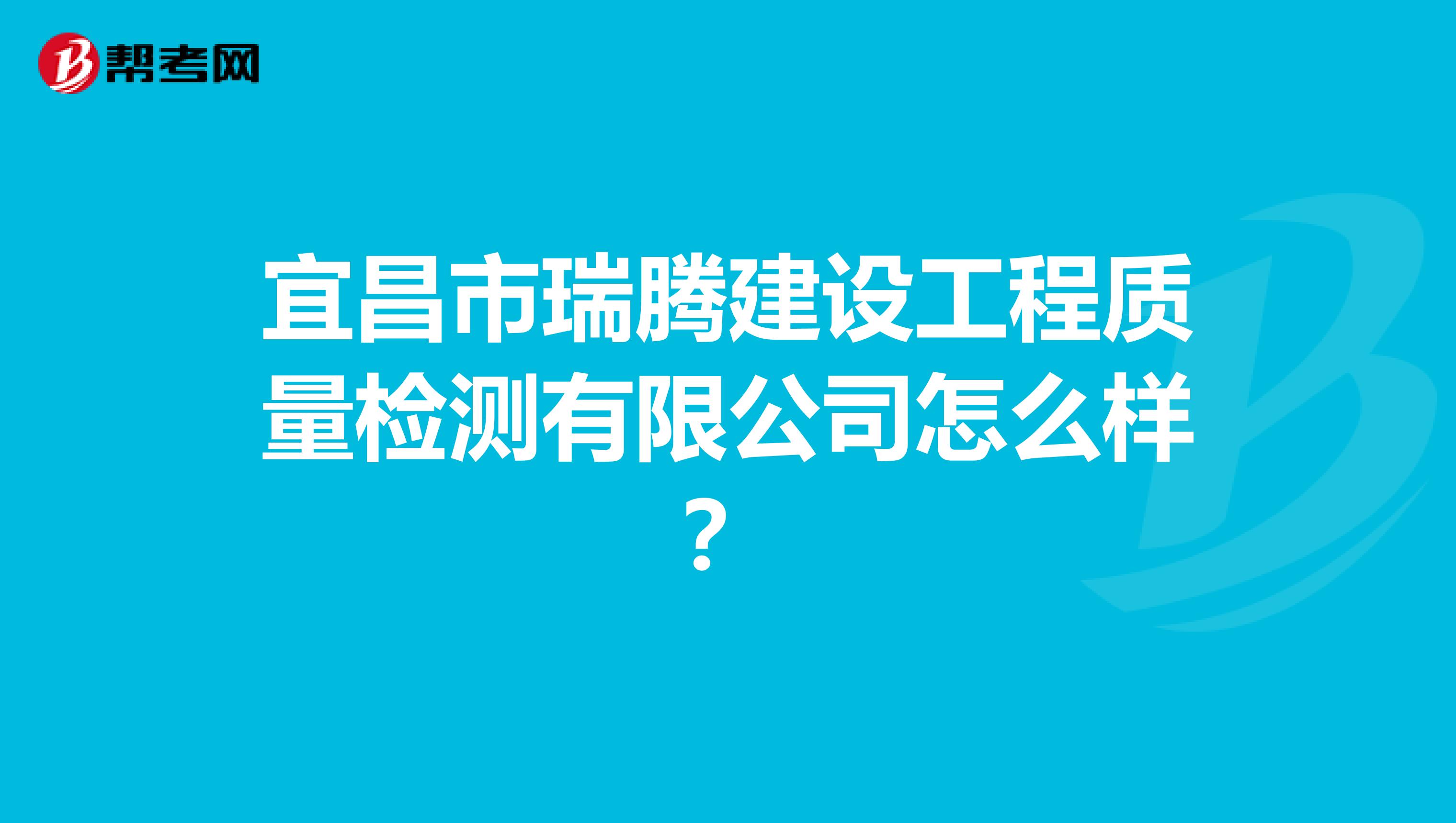 宜昌市瑞腾建设工程质量检测有限公司怎么样？