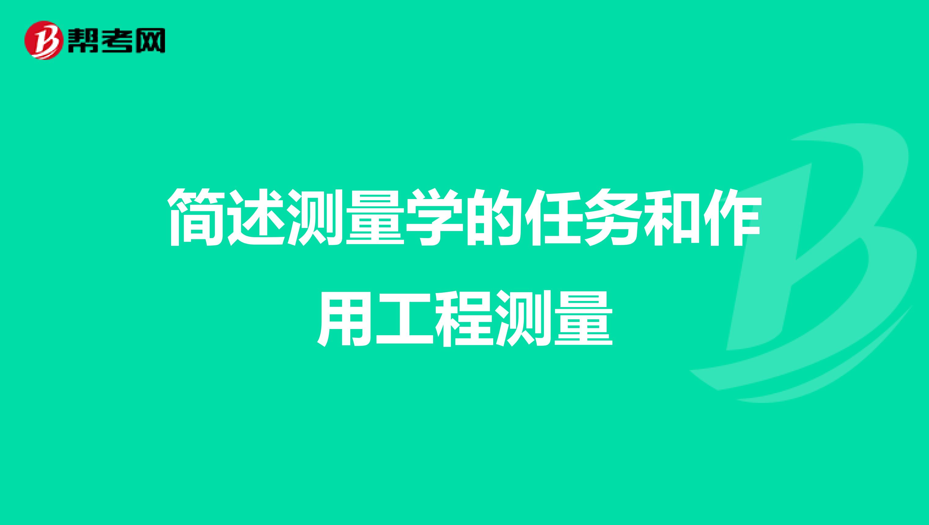 简述测量学的任务和作用工程测量