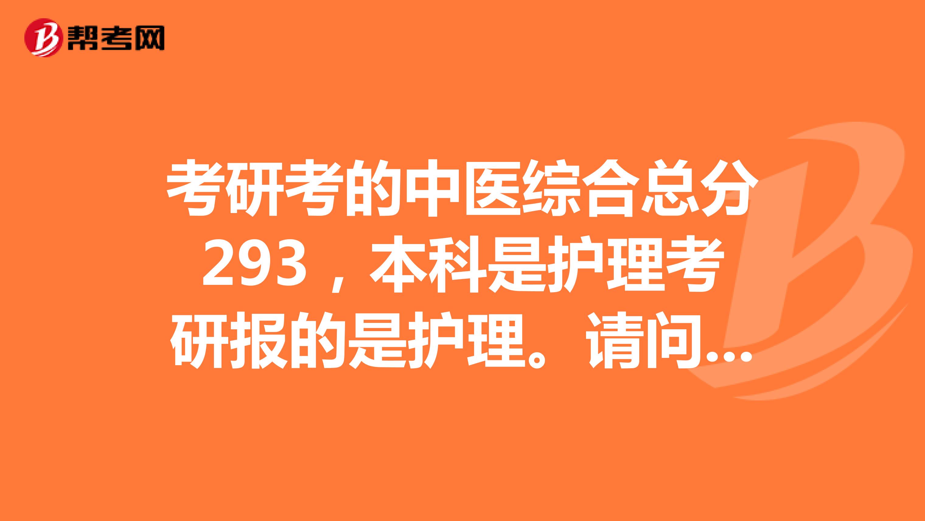 考研考的中医综合总分293，本科是护理考研报的是护理。请问下各位到时候我是按临床线走还是中医线走