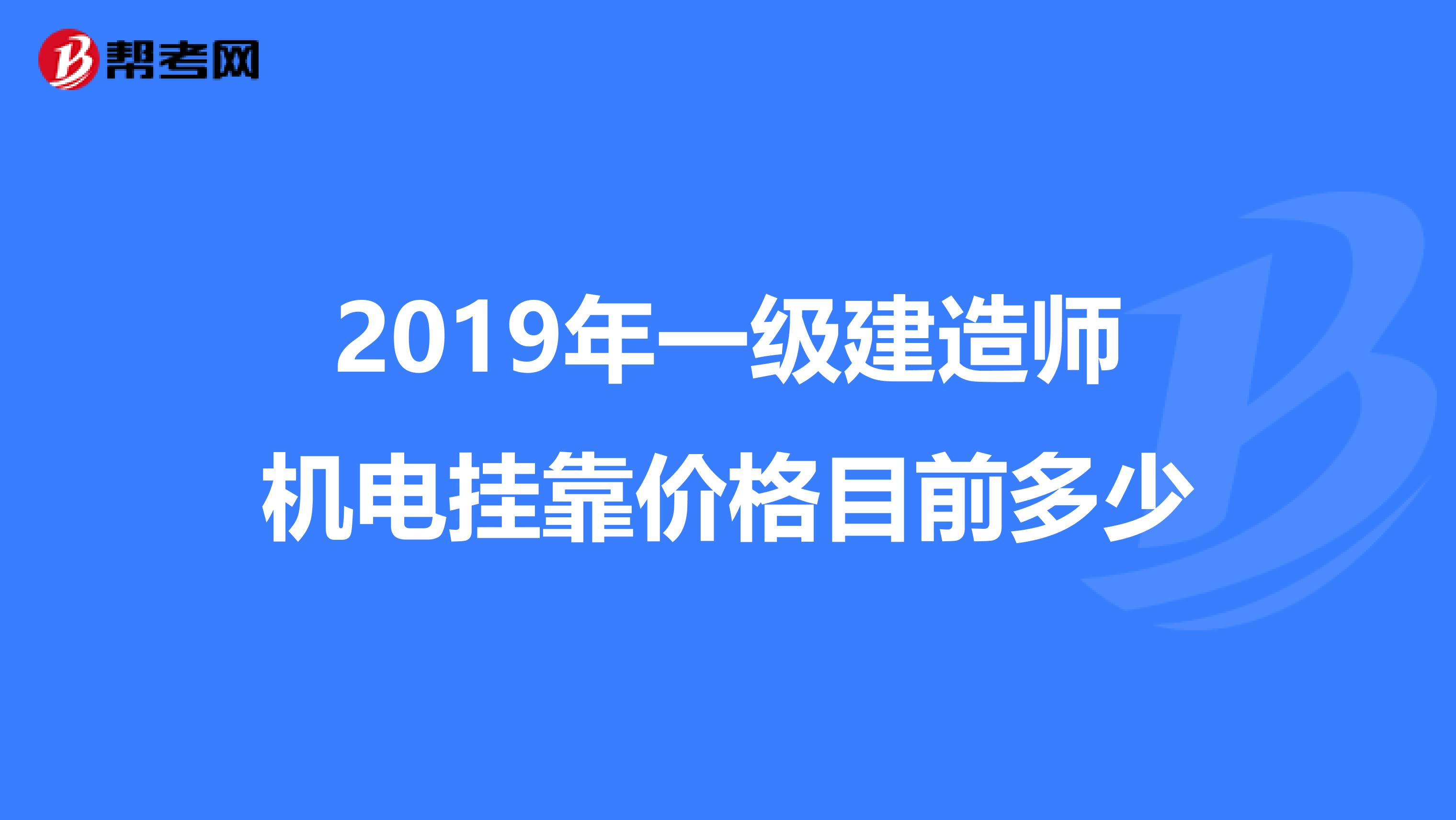 2019年一级建造师机电兼职价格目前多少