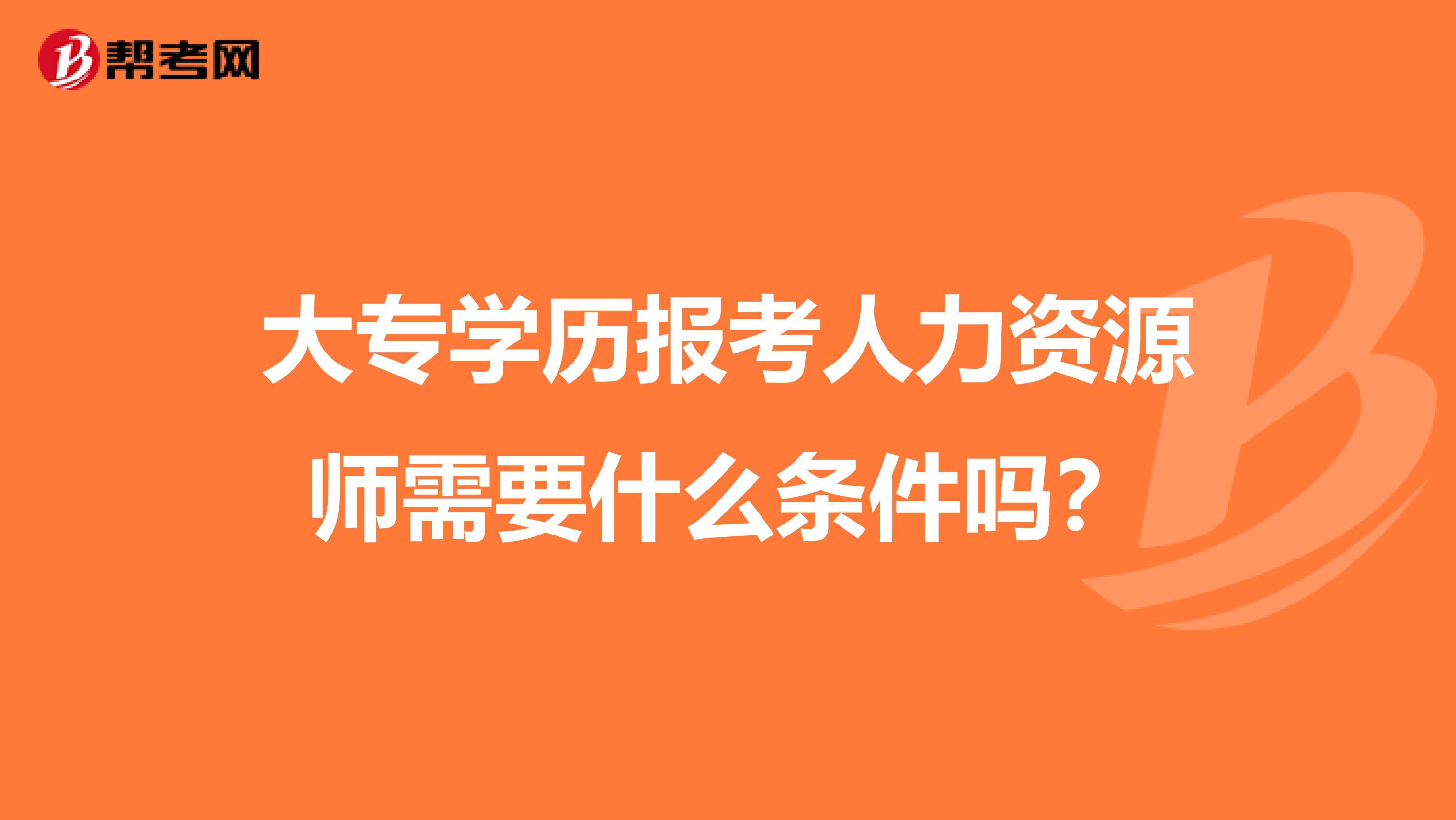 大专学历报考人力资源师需要什么条件吗?