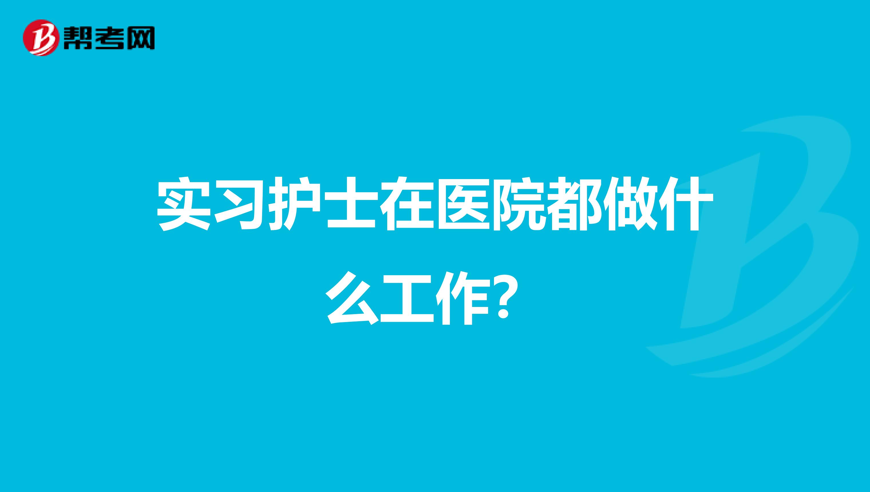 实习护士在医院都做什么工作？