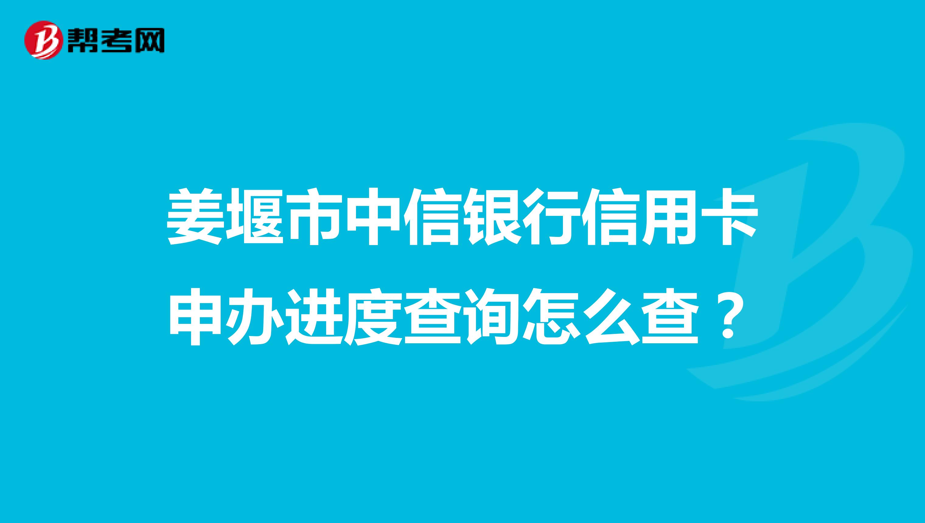 姜堰市中信银行信用卡申办进度查询怎么查？