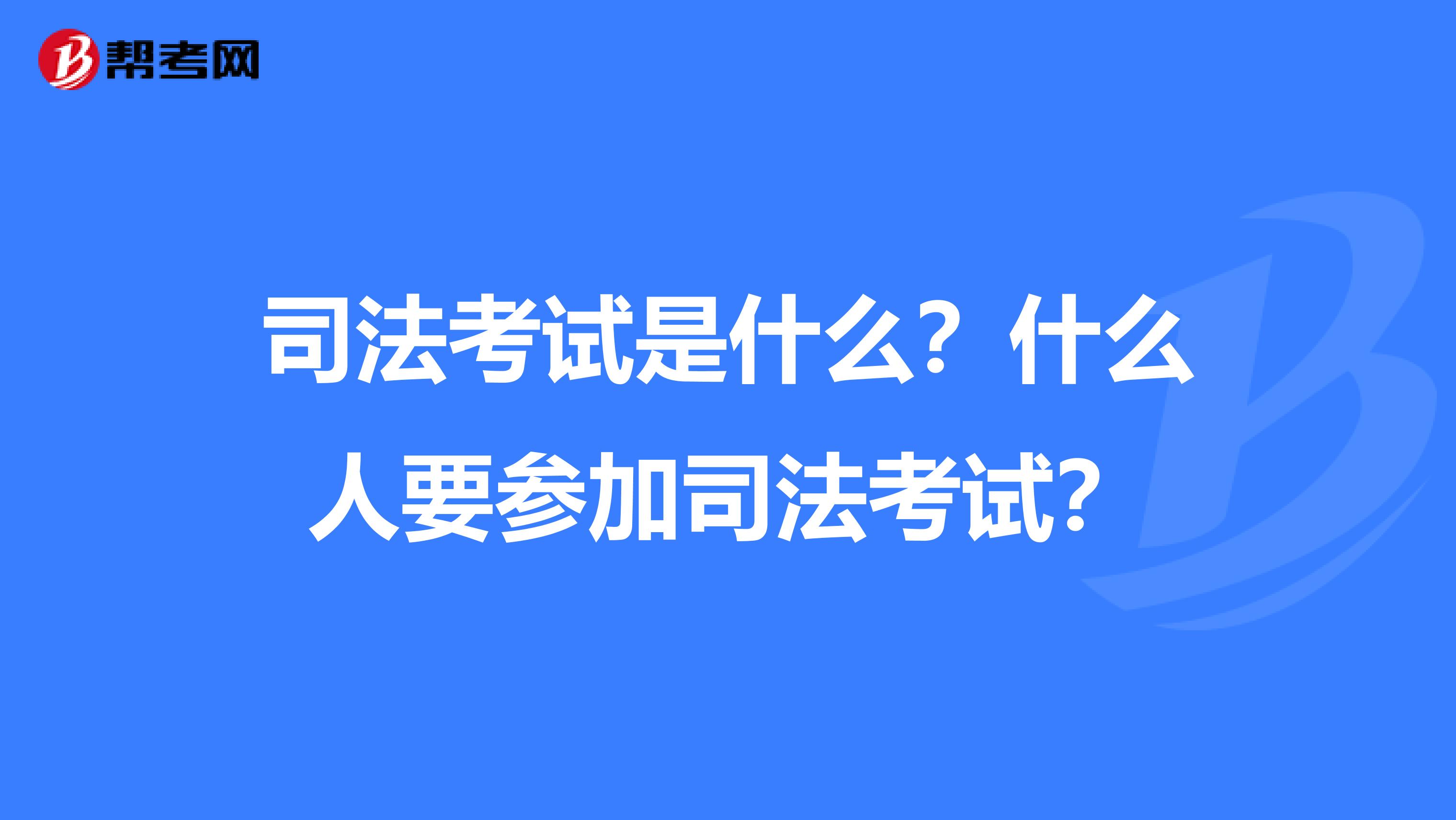 司法考试是什么?什么人要参加司法考试?