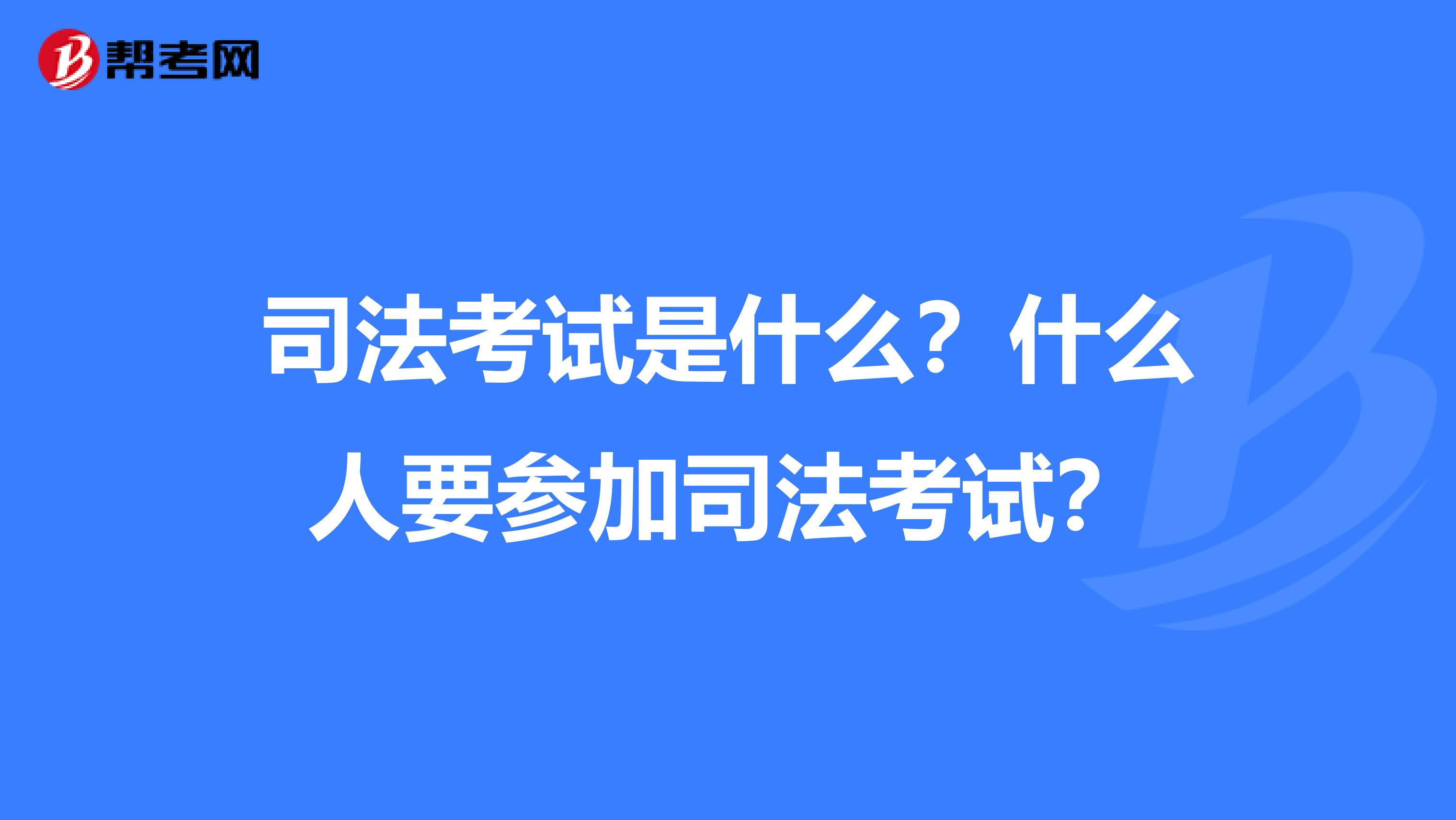 司法考试是什么？什么人要参加司法考试？