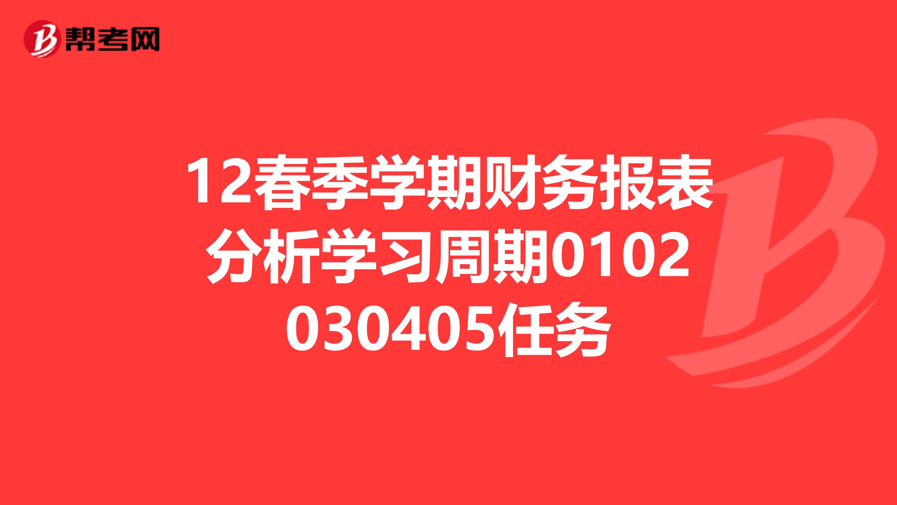 12春季学期财务报表分析学习周期0102030405任务