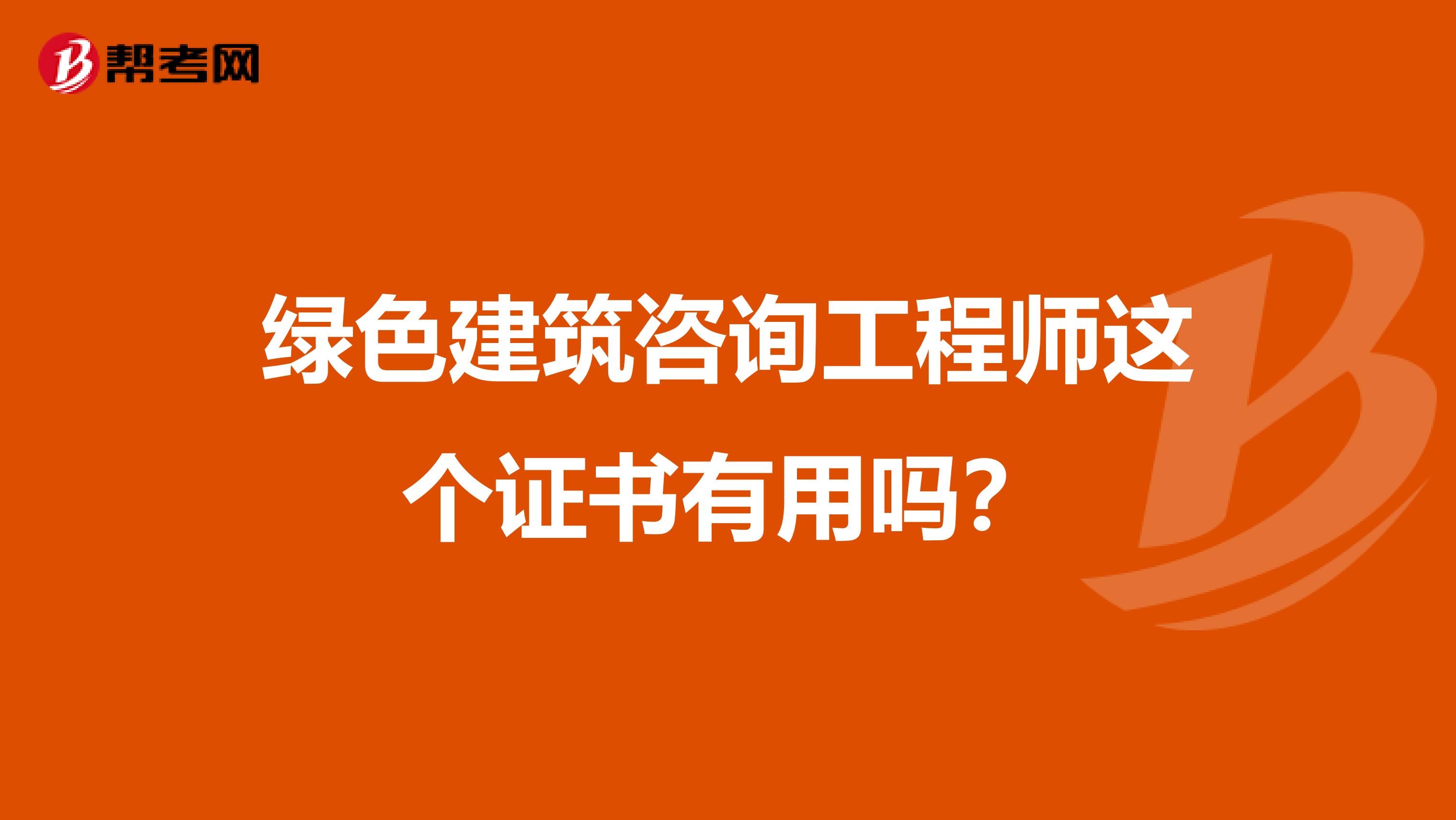 绿色建筑咨询工程师这个证书有用吗?