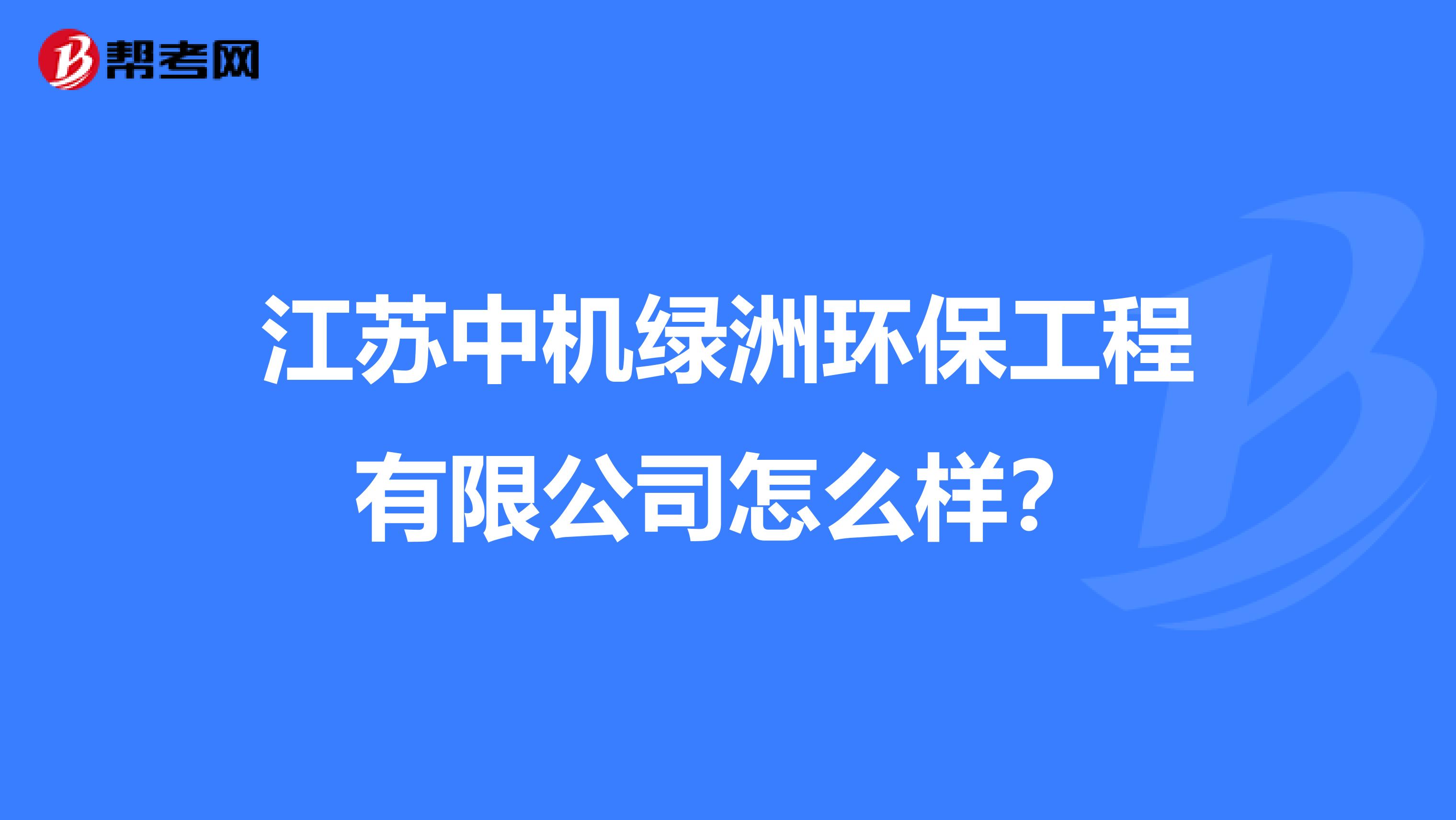 江苏中机绿洲环保工程有限公司怎么样？