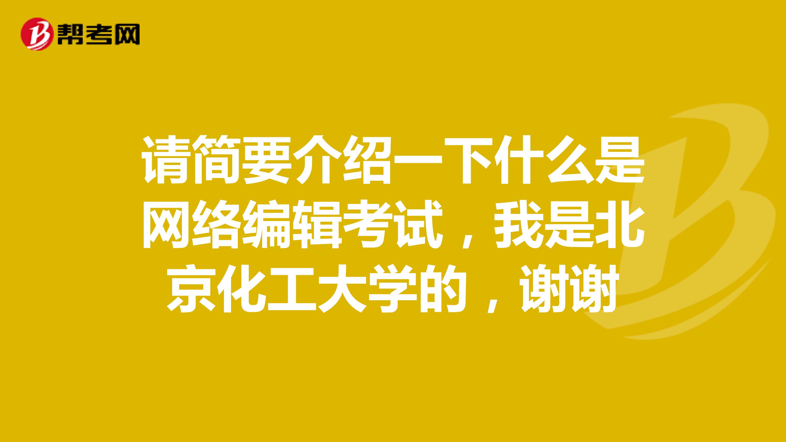 请简要介绍一下什么是网络编辑考试,我是北京化工大学的,谢谢