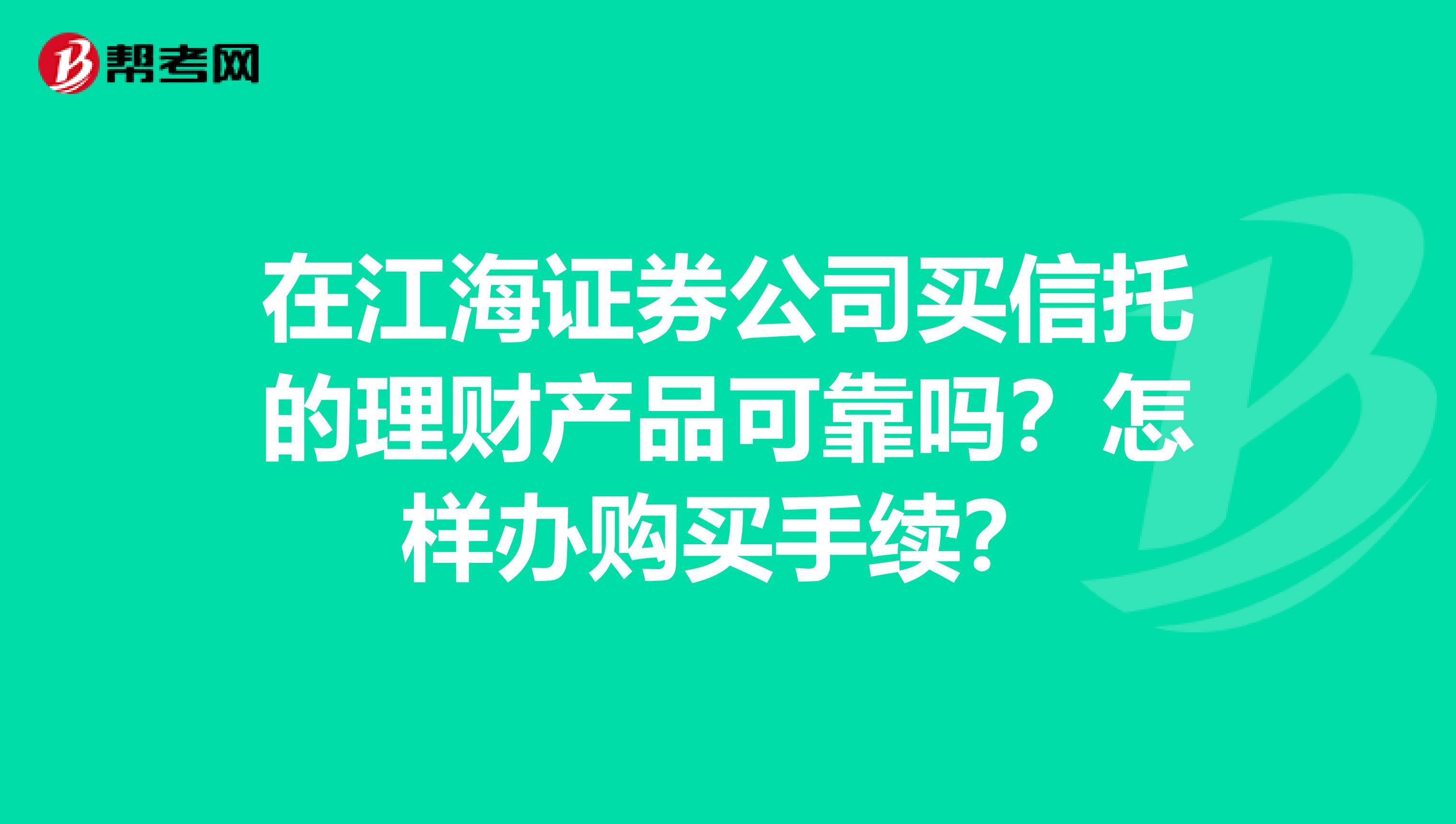 在江海证券公司买信托的理财产品可靠吗？怎样办购买手续？